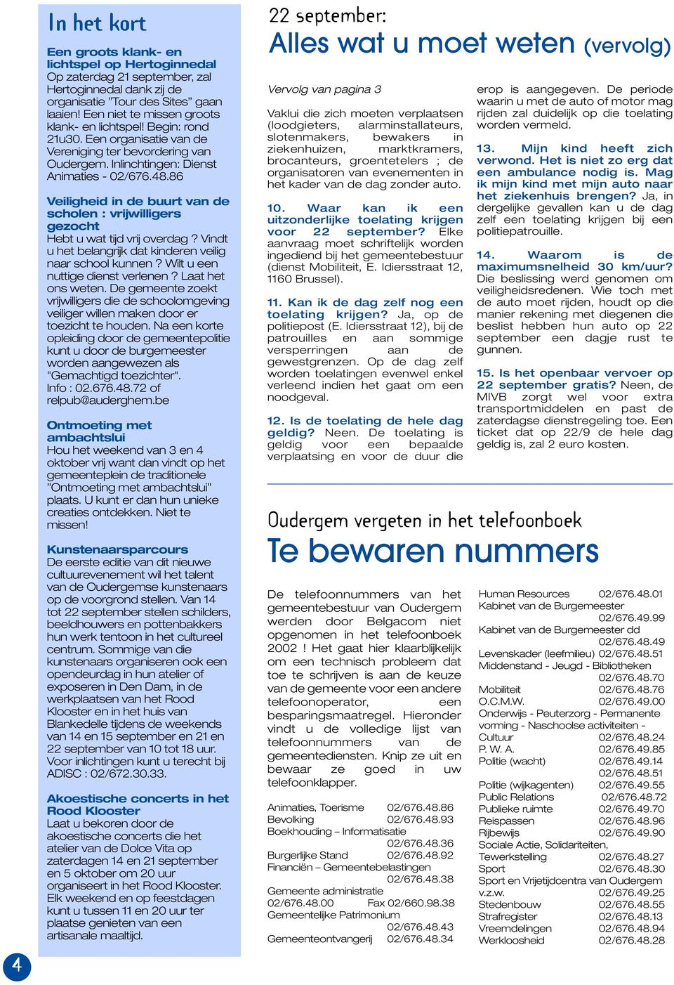 86 Veiligheid in de buurt van de scholen : vrijwilligers gezocht Hebt u wat tijd vrij overdag? Vindt u het belangrijk dat kinderen veilig naar school kunnen? Wilt u een nuttige dienst verlenen?