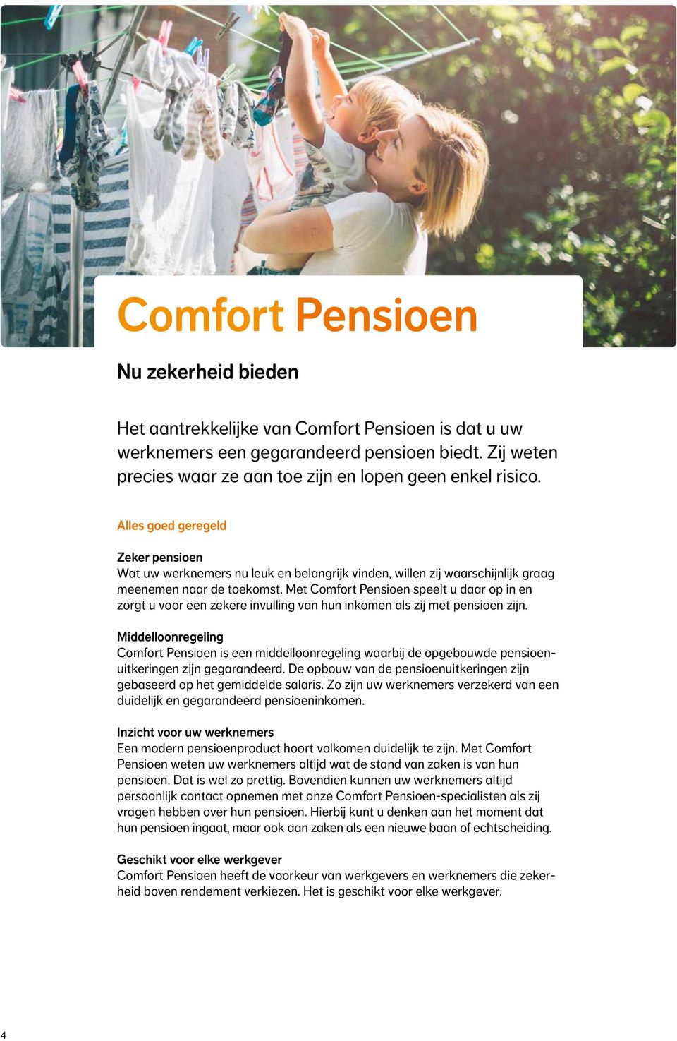 Met Comfort Pensioen speelt u daar op in en zorgt u voor een zekere invulling van hun inkomen als zij met pensioen zijn.