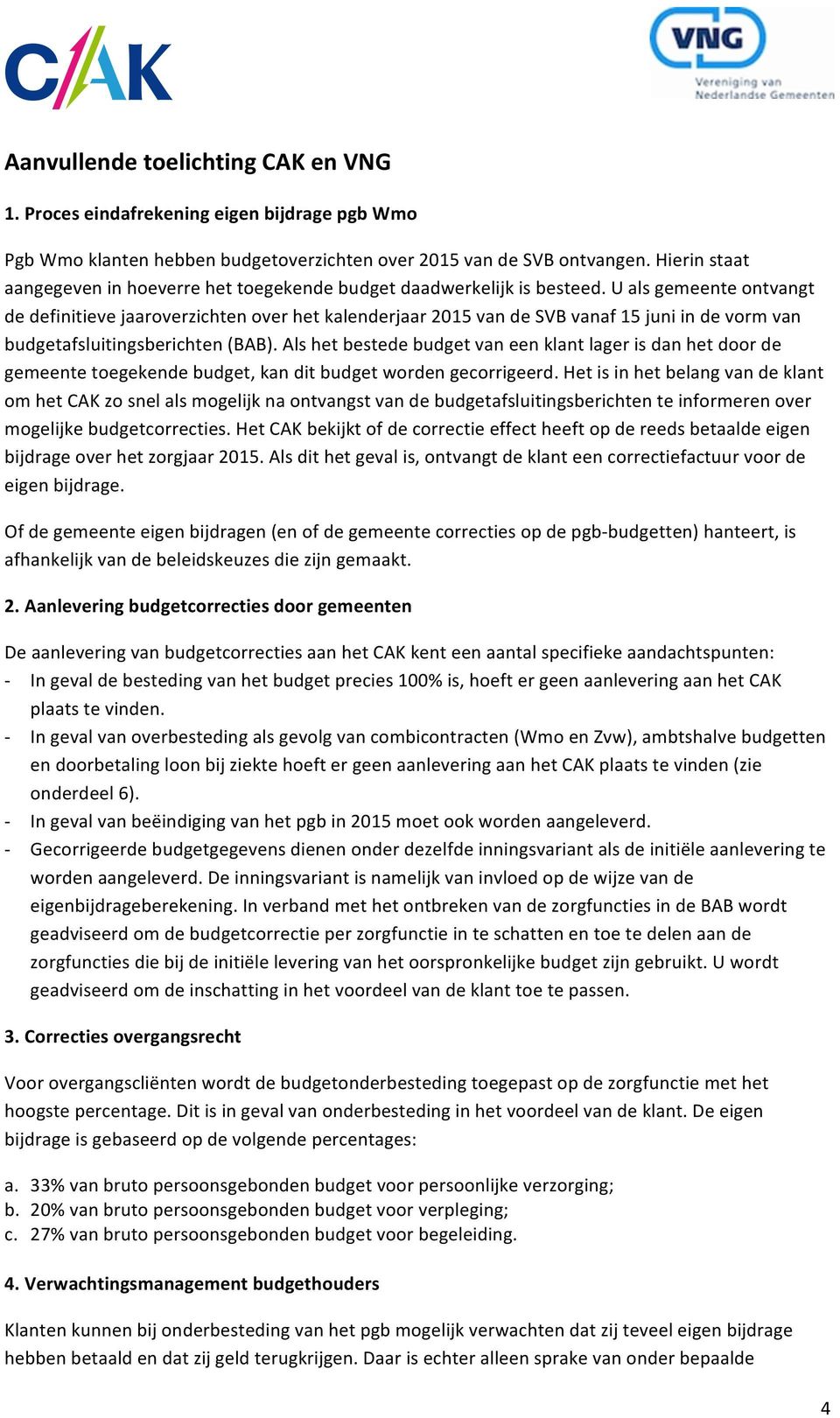 U als gemeente ontvangt de definitieve jaaroverzichten over het kalenderjaar 2015 van de SVB vanaf 15 juni in de vorm van budgetafsluitingsberichten (BAB).