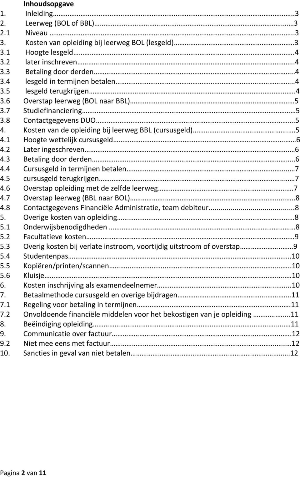 6 4.2 Later ingeschreven. 6 4.3 Betaling door derden...6 4.4 Cursusgeld in termijnen betalen.. 7 4.5 cursusgeld terugkrijgen.. 7 4.6 Overstap opleiding met de zelfde leerweg..7 4.7 Overstap leerweg (BBL naar BOL).