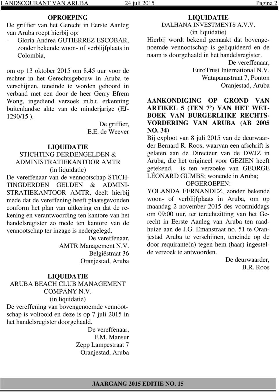 45 uur voor de rechter in het Gerechtsgebouw in Aruba te verschijnen, teneinde te worden gehoord in verband met een door de heer Gerry Efrem Wong, ingediend verzoek m.b.t. erkenning buitenlandse akte van de minderjarige (EJ- 1290/15 ).