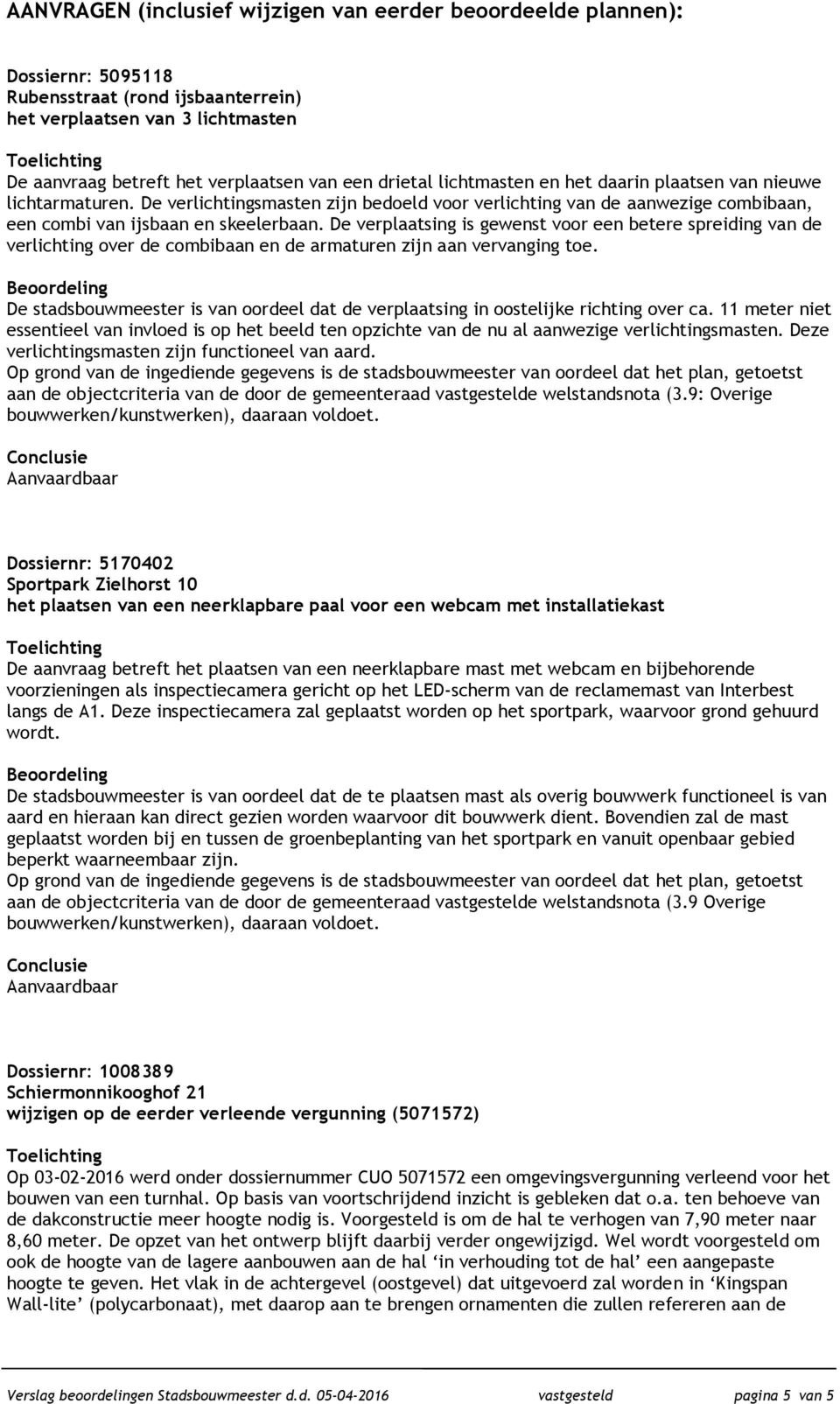 De verplaatsing is gewenst voor een betere spreiding van de verlichting over de combibaan en de armaturen zijn aan vervanging toe.