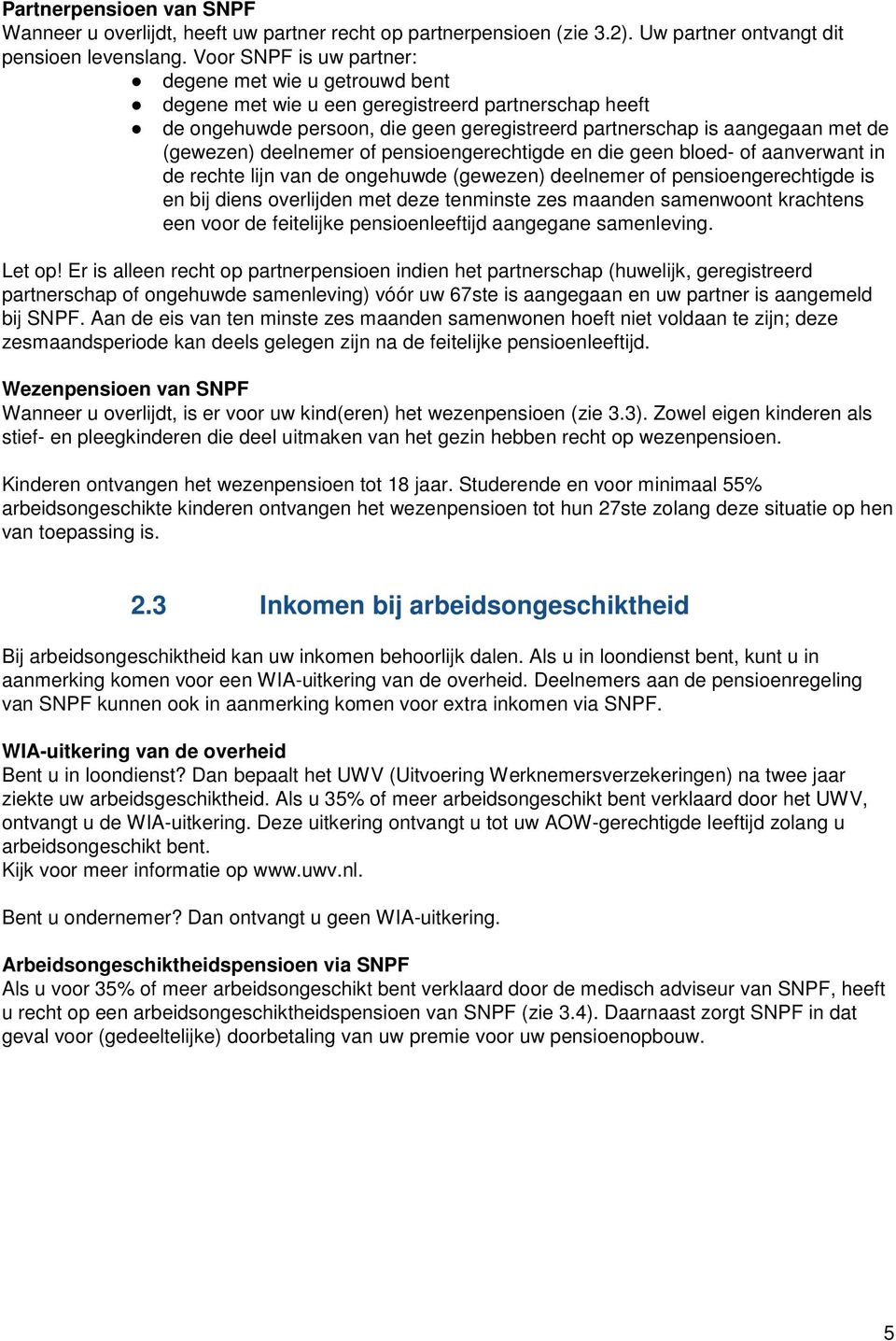 deelnemer of pensioengerechtigde en die geen bloed- of aanverwant in de rechte lijn van de ongehuwde (gewezen) deelnemer of pensioengerechtigde is en bij diens overlijden met deze tenminste zes