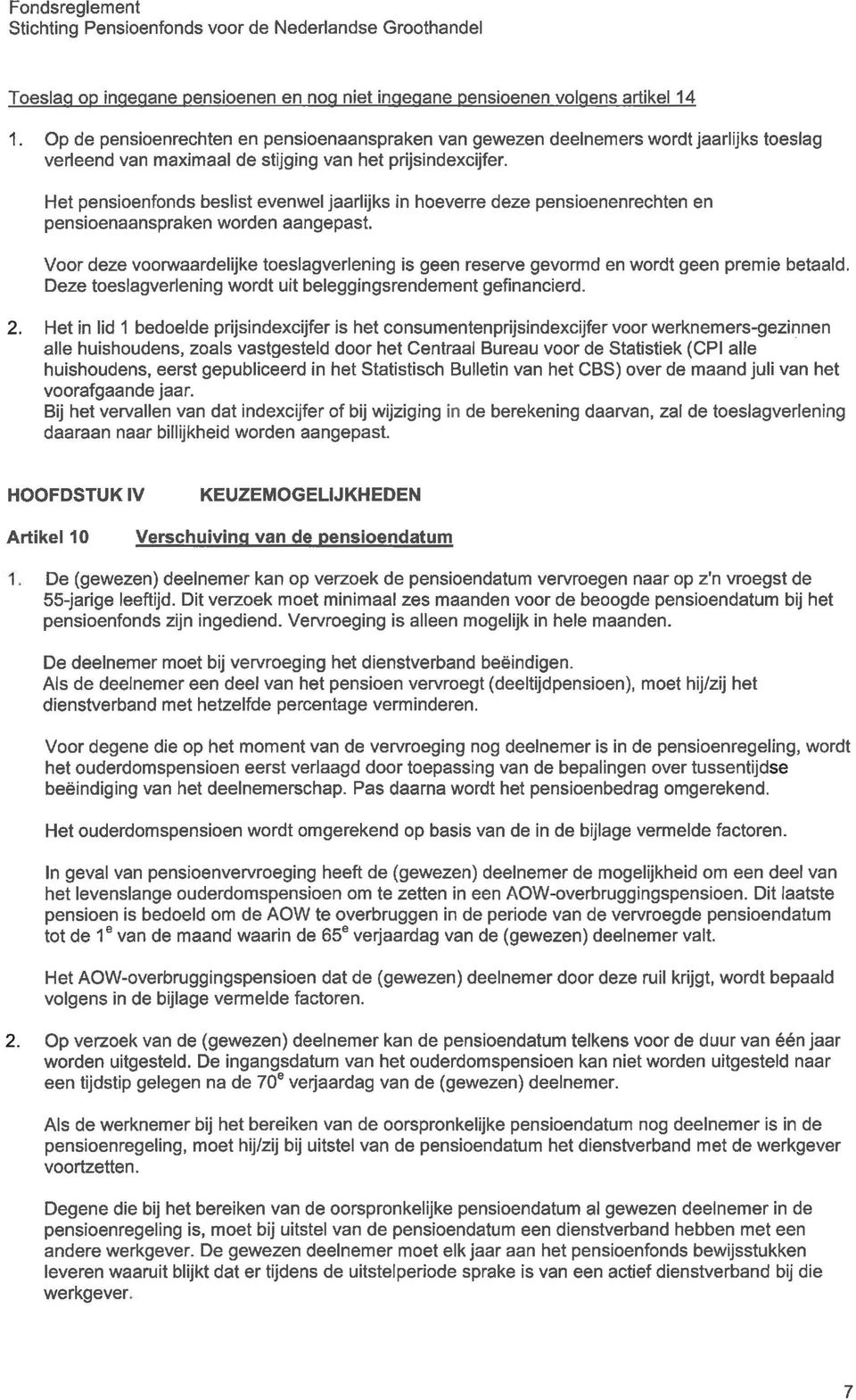 Het pensioenfonds beslist evenwel jaarlijks in hoeverre deze pensioenenrechten en pensioenaanspraken worden aangepast.