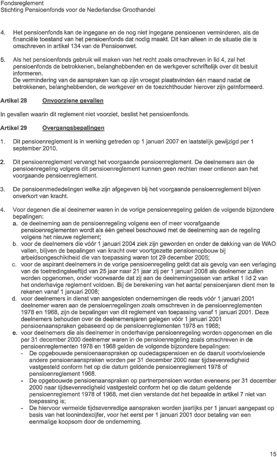 Als het pensioenfonds gebruik wil maken van het recht zoals omschreven in lid 4, zal het pensioenfonds de betrokkenen, belanghebbenden en de werkgever schriftelijk over dit besluit informeren.