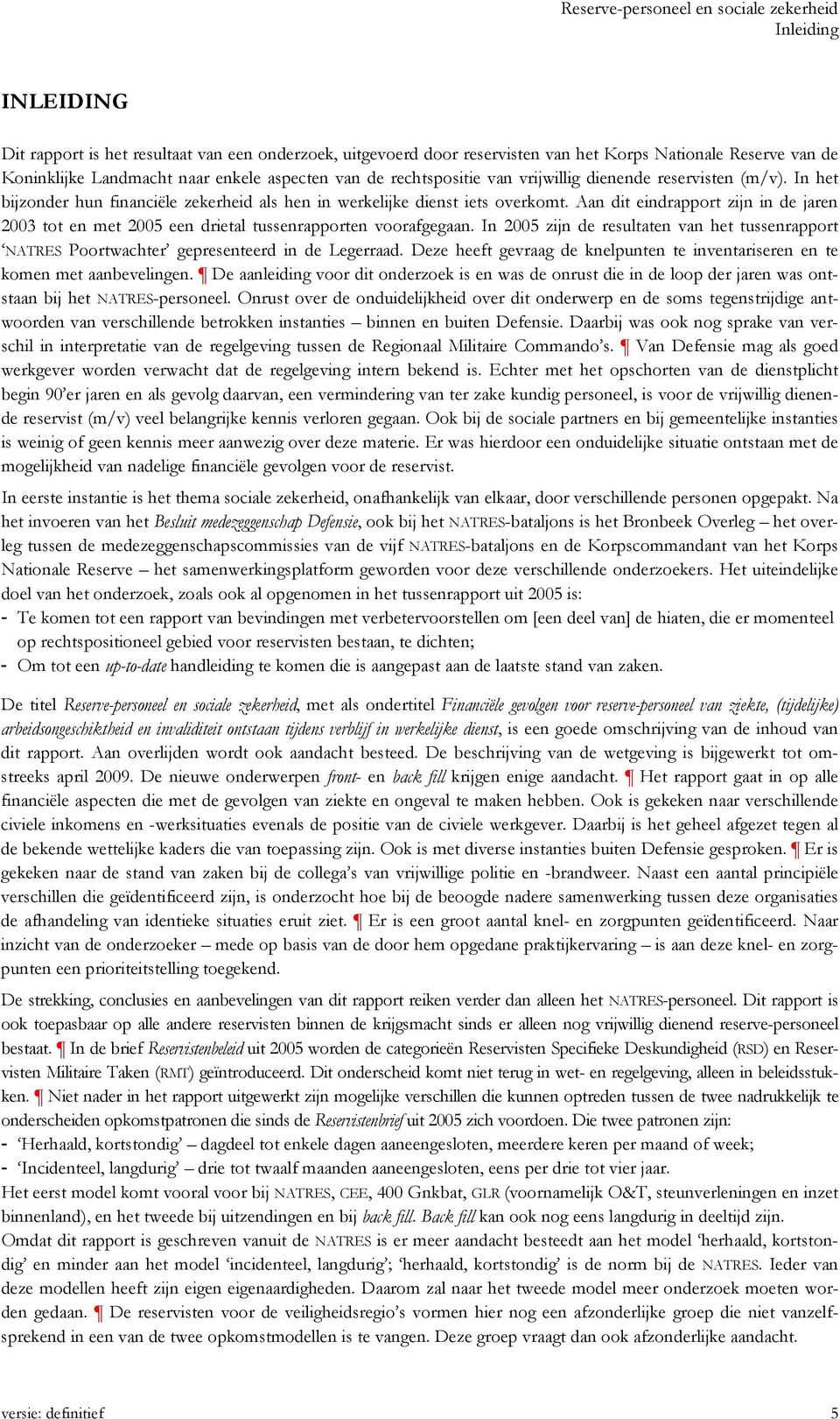 Aan dit eindrapport zijn in de jaren 2003 tot en met 2005 een drietal tussenrapporten voorafgegaan. In 2005 zijn de resultaten van het tussenrapport NATRES Poortwachter gepresenteerd in de Legerraad.