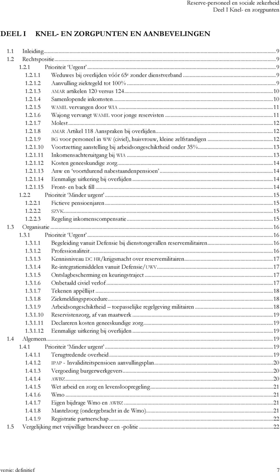 ..11 1.2.1.7 Molest...12 1.2.1.8 AMAR Artikel 118 Aanspraken bij overlijden...12 1.2.1.9 BG voor personeel in WW (civiel), huisvrouw, kleine zelfstandigen...12 1.2.1.10 Voortzetting aanstelling bij arbeidsongeschiktheid onder 35%.