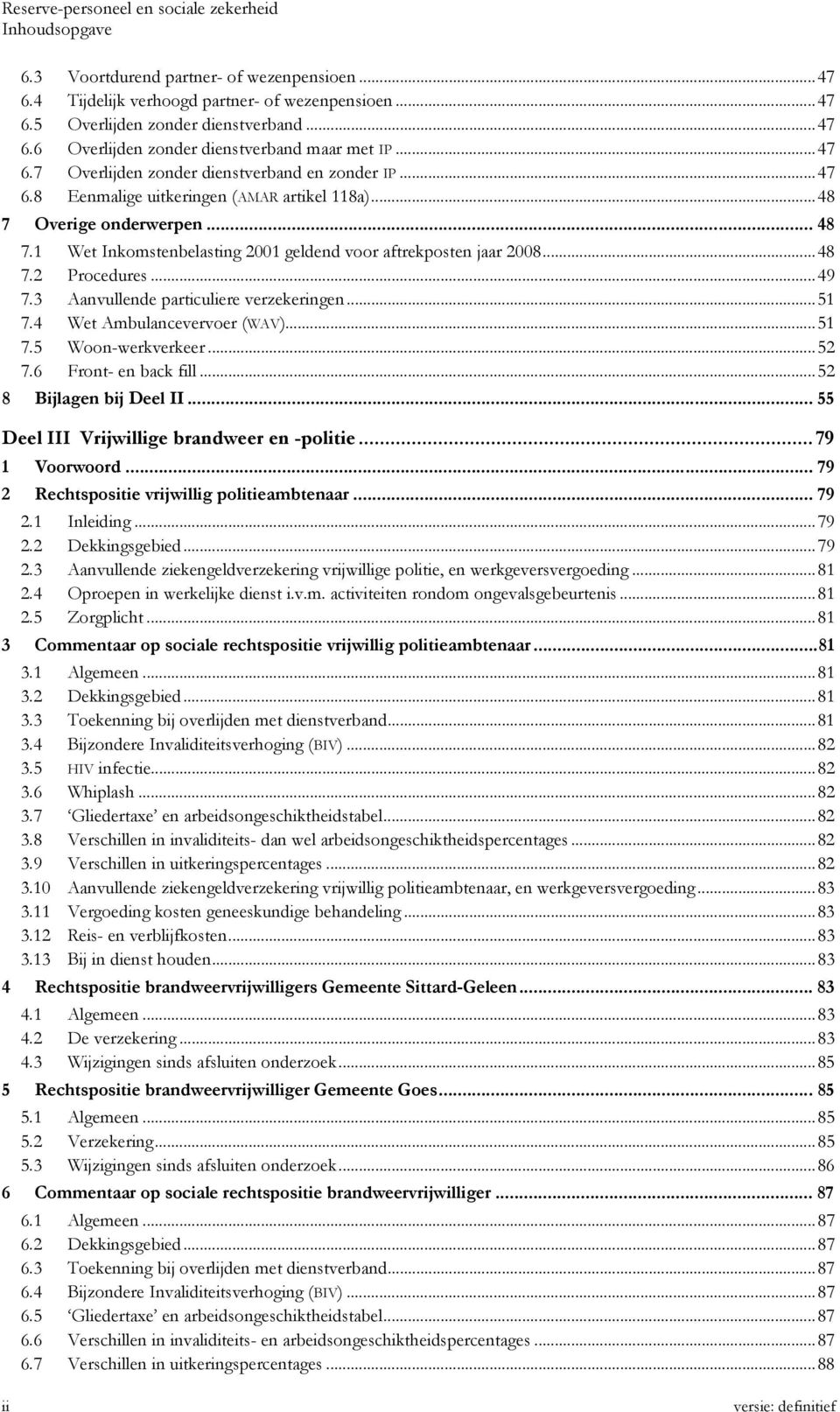 1 Wet Inkomstenbelasting 2001 geldend voor aftrekposten jaar 2008...48 7.2 Procedures...49 7.3 Aanvullende particuliere verzekeringen...51 7.4 Wet Ambulancevervoer (WAV)...51 7.5 Woon-werkverkeer.