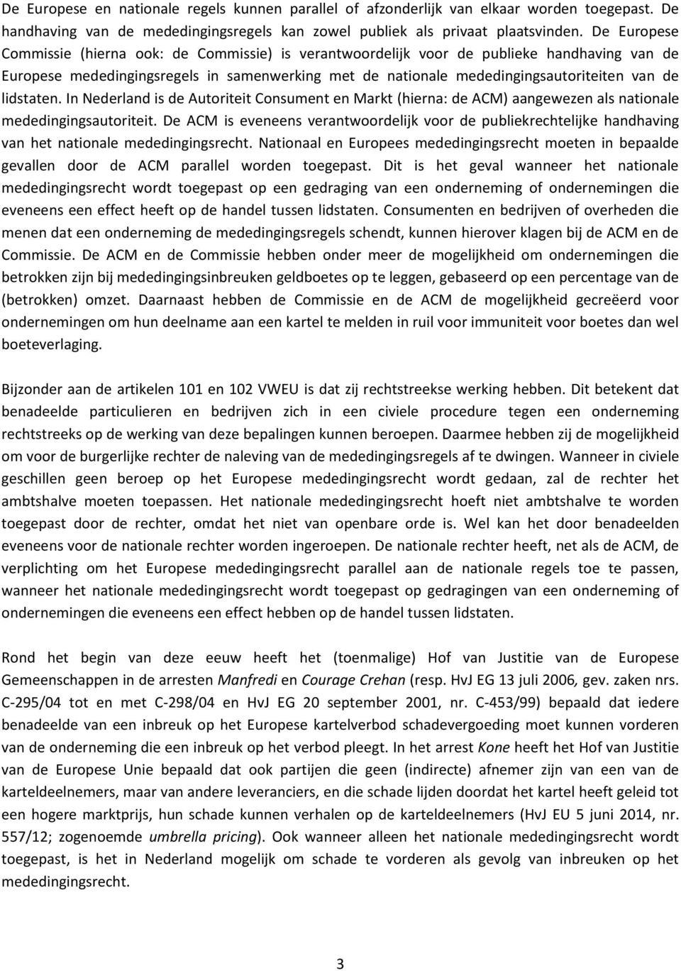 lidstaten. In Nederland is de Autoriteit Consument en Markt (hierna: de ACM) aangewezen als nationale mededingingsautoriteit.