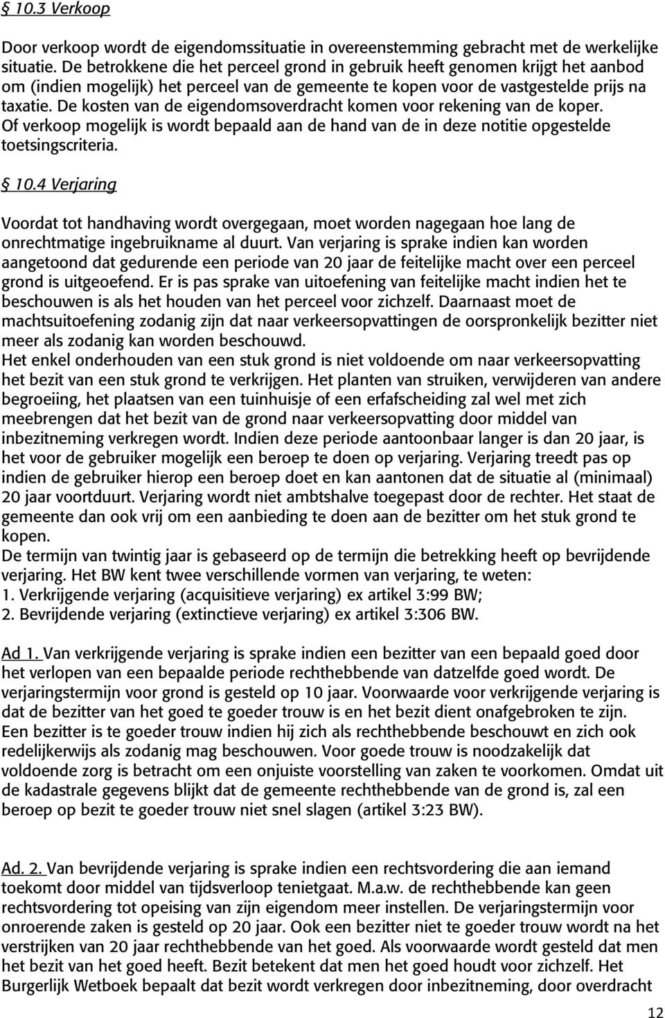 De kosten van de eigendomsoverdracht komen voor rekening van de koper. Of verkoop mogelijk is wordt bepaald aan de hand van de in deze notitie opgestelde toetsingscriteria. 10.