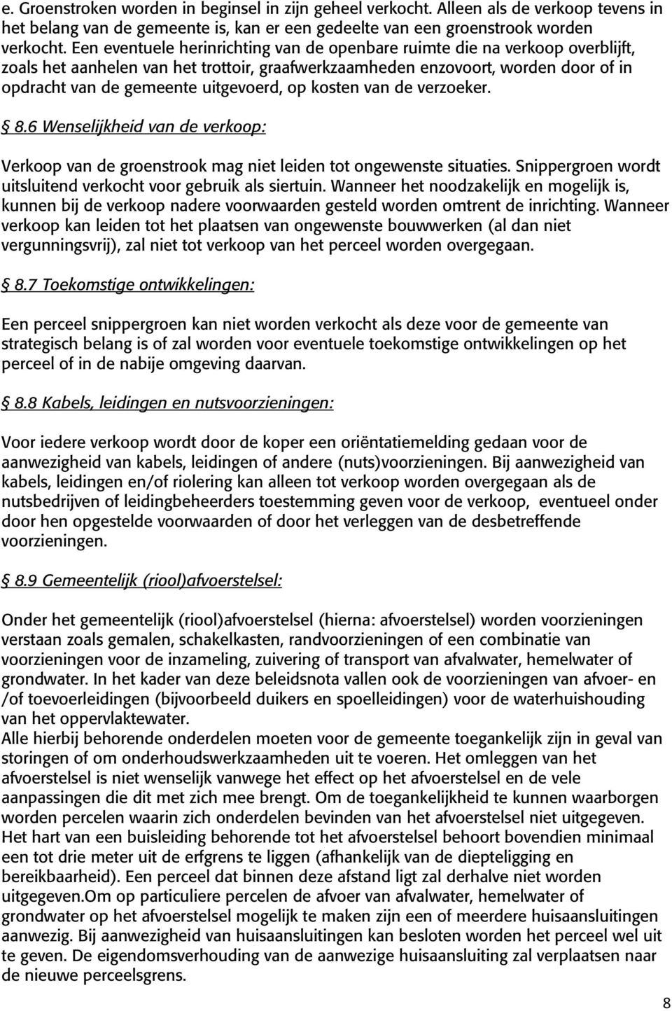 op kosten van de verzoeker. 8.6 Wenselijkheid van de verkoop: Verkoop van de groenstrook mag niet leiden tot ongewenste situaties. Snippergroen wordt uitsluitend verkocht voor gebruik als siertuin.