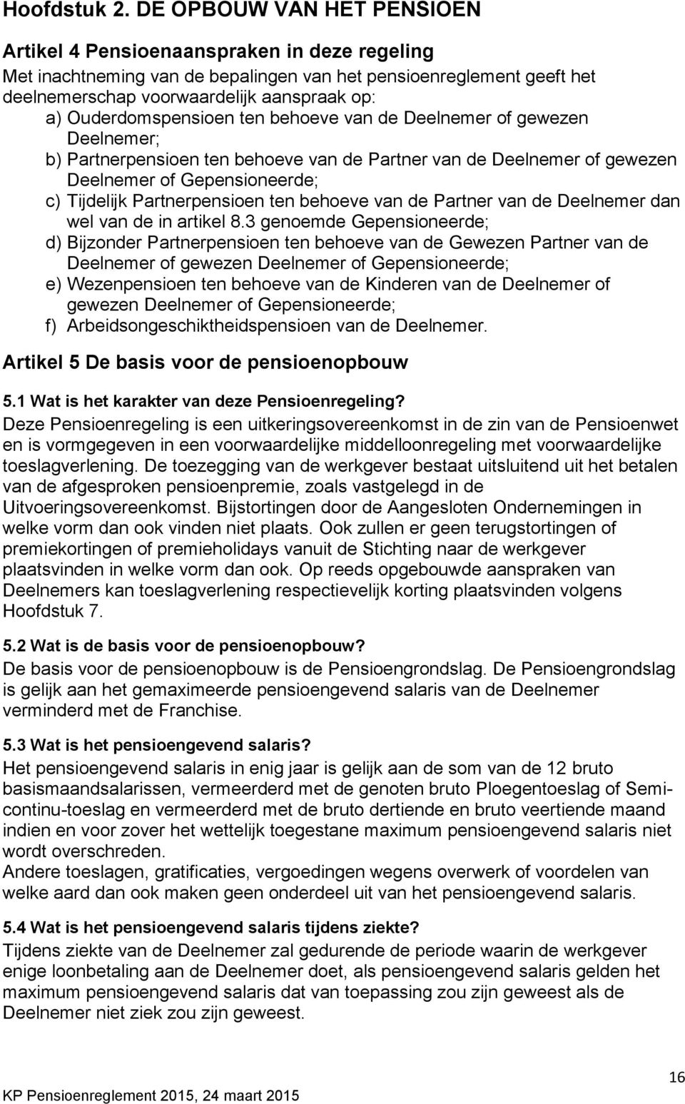 Ouderdomspensioen ten behoeve van de Deelnemer of gewezen Deelnemer; b) Partnerpensioen ten behoeve van de Partner van de Deelnemer of gewezen Deelnemer of Gepensioneerde; c) Tijdelijk