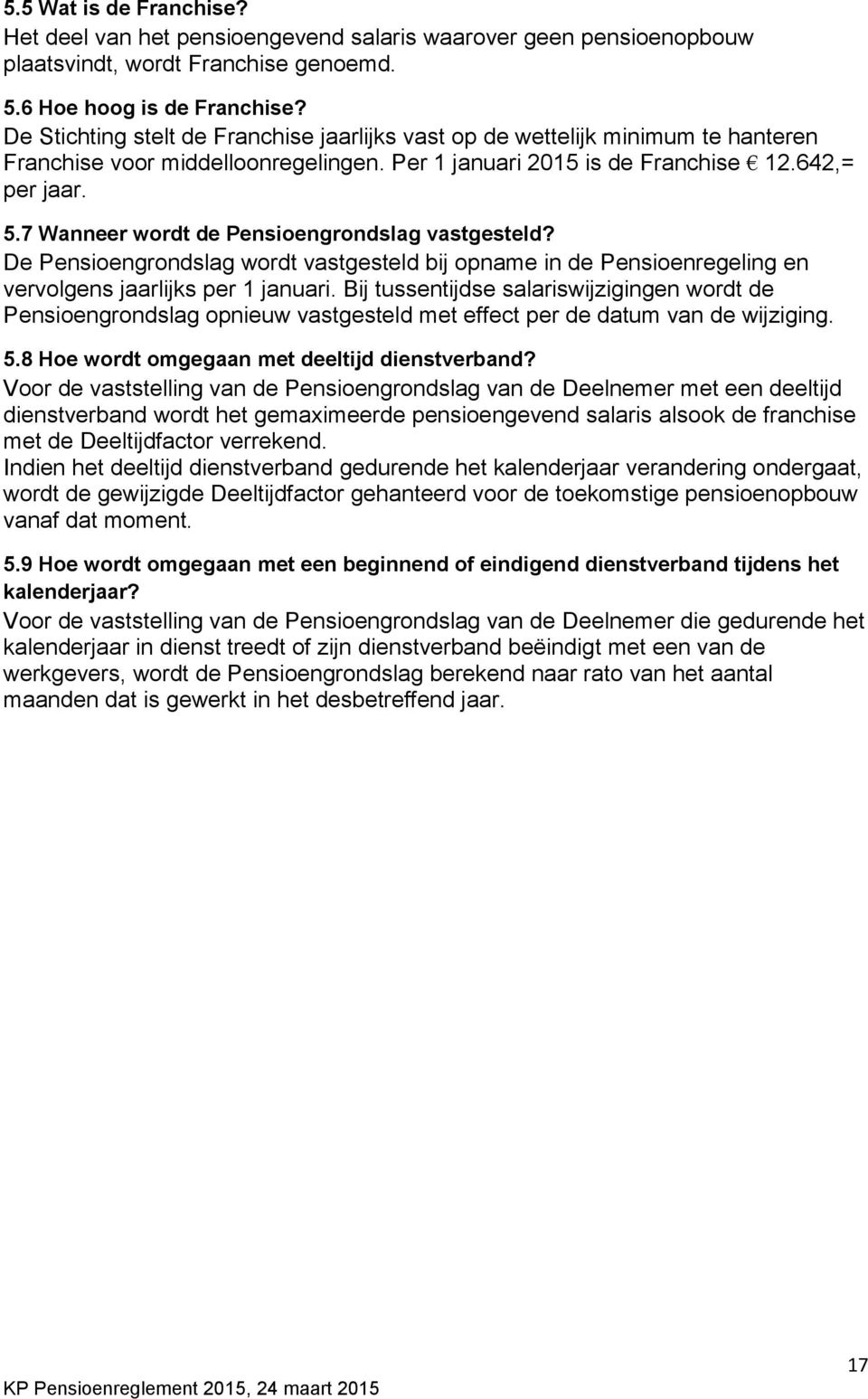 7 Wanneer wordt de Pensioengrondslag vastgesteld? De Pensioengrondslag wordt vastgesteld bij opname in de Pensioenregeling en vervolgens jaarlijks per 1 januari.