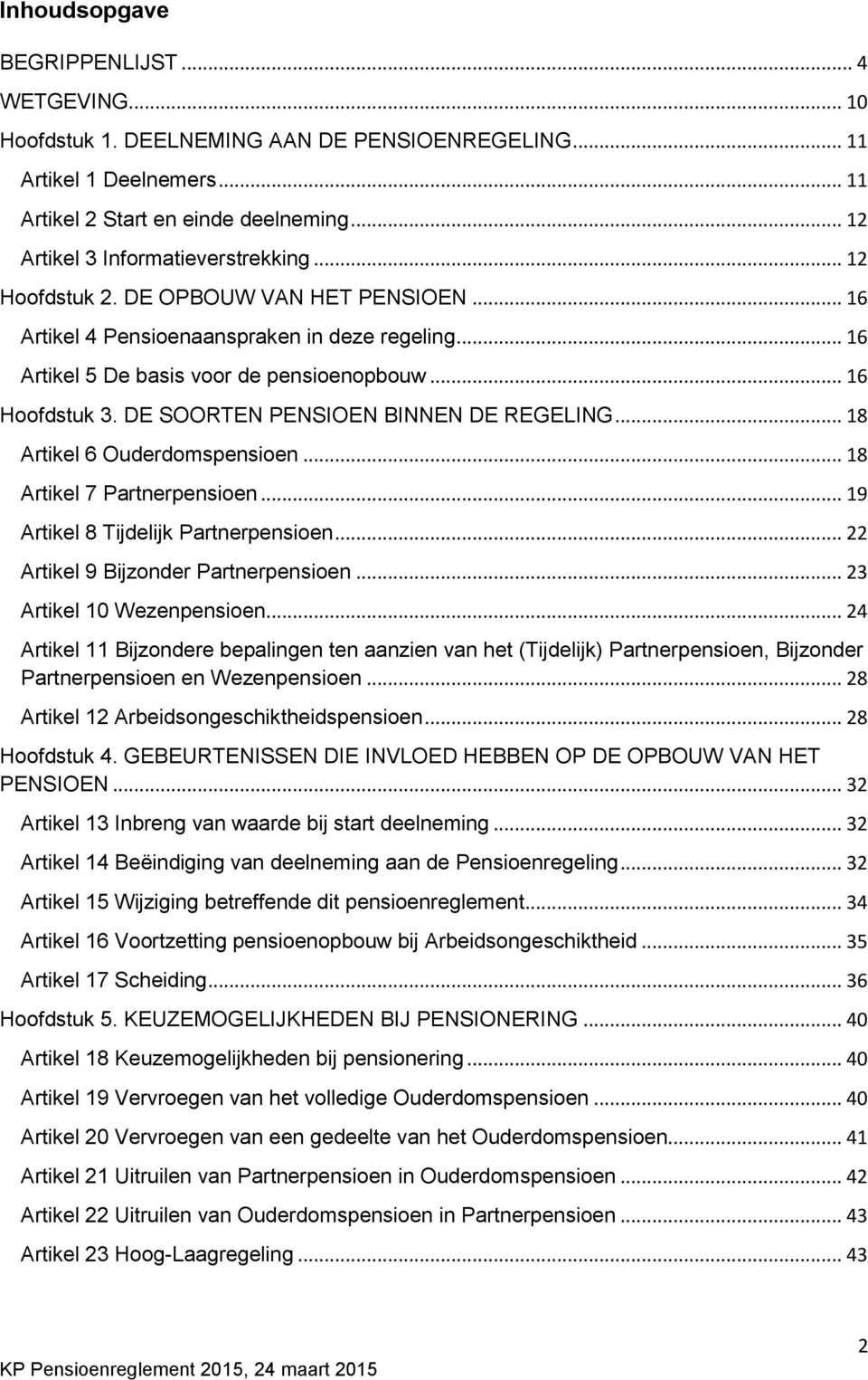 .. 16 Hoofdstuk 3. DE SOORTEN PENSIOEN BINNEN DE REGELING... 18 Artikel 6 Ouderdomspensioen... 18 Artikel 7 Partnerpensioen... 19 Artikel 8 Tijdelijk Partnerpensioen.