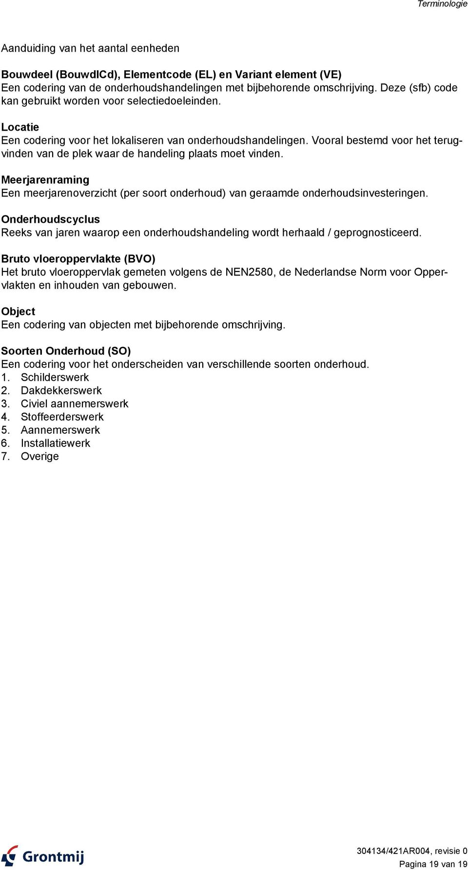 Vooral bestemd voor het terugvinden van de plek waar de handeling plaats moet vinden. Meerjarenraming Een meerjarenoverzicht (per soort onderhoud) van geraamde onderhoudsinvesteringen.