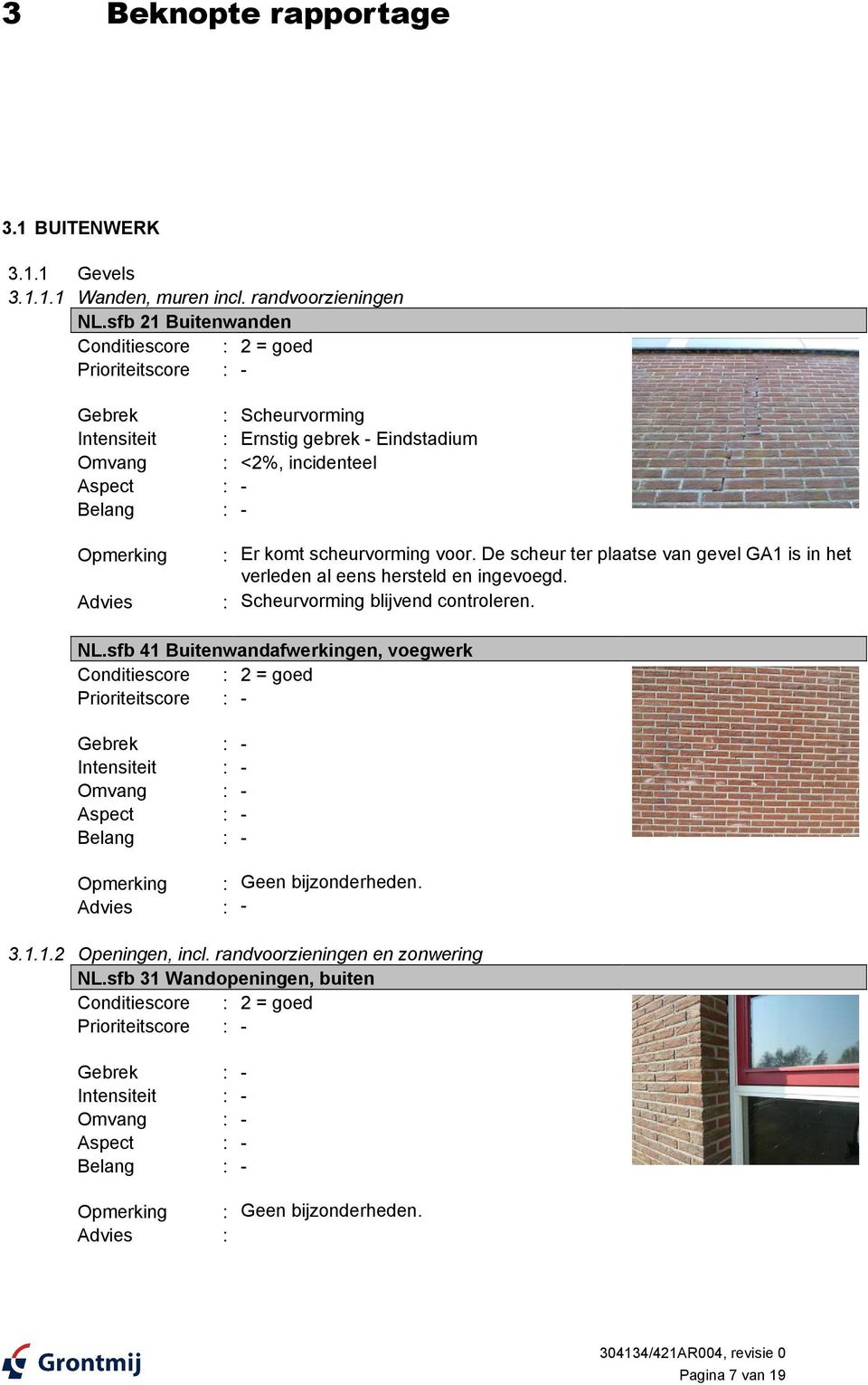 De scheur ter plaatse van gevel GA1 is in het verleden al eens hersteld en ingevoegd. : Scheurvorming blijvend controleren. NL.