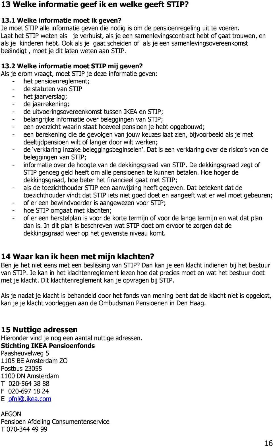 Ook als je gaat scheiden of als je een samenlevingsovereenkomst beºindigt, moet je dit laten weten aan STIP. 13.2 Welke informatie moet STIP mij geven?