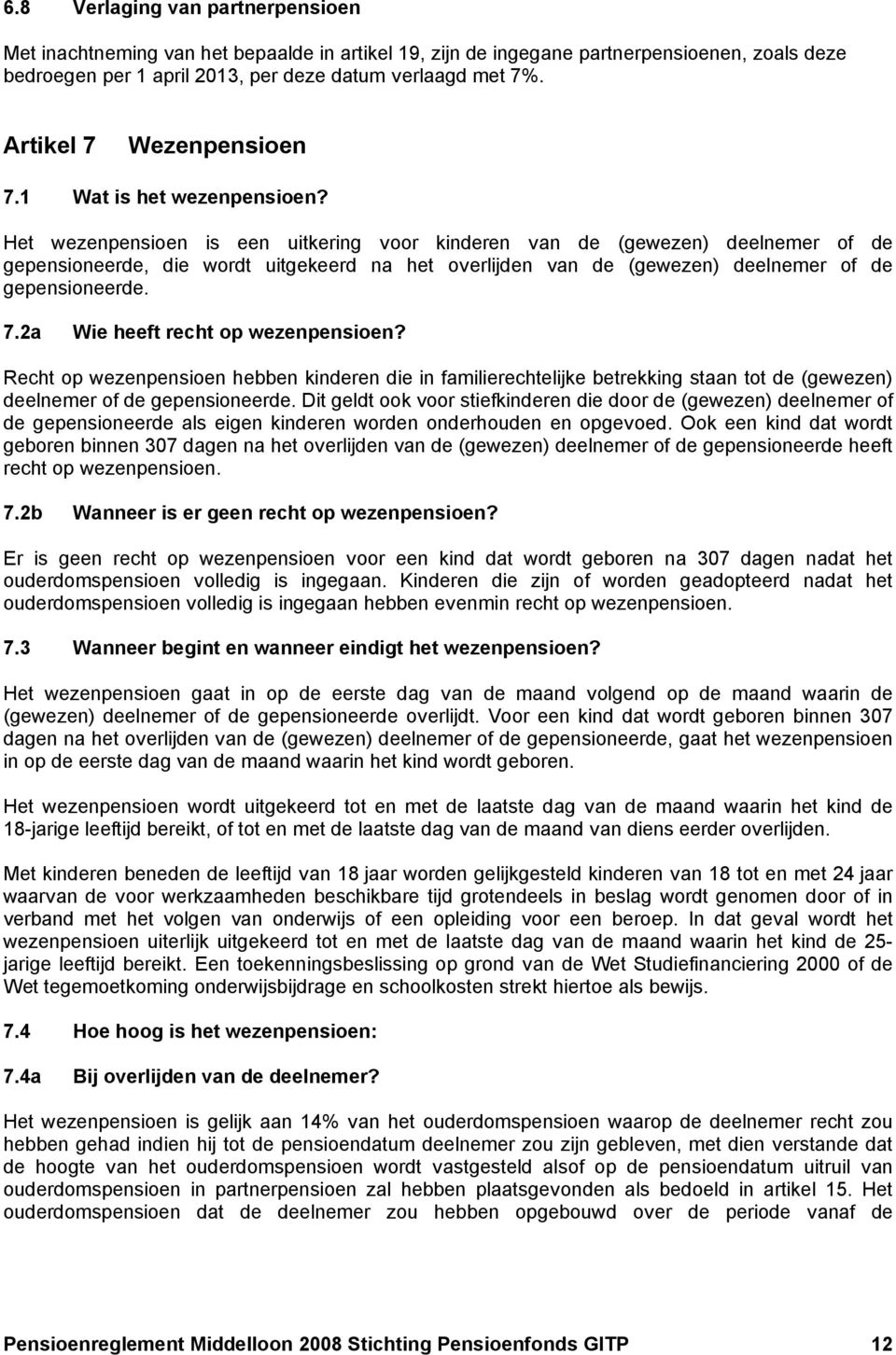 Het wezenpensioen is een uitkering voor kinderen van de (gewezen) deelnemer of de gepensioneerde, die wordt uitgekeerd na het overlijden van de (gewezen) deelnemer of de gepensioneerde. 7.