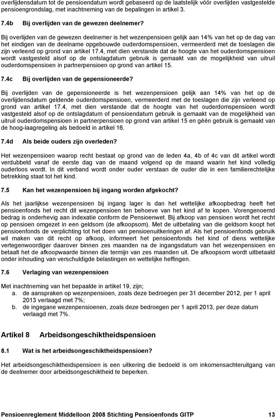 Bij overlijden van de gewezen deelnemer is het wezenpensioen gelijk aan 14% van het op de dag van het eindigen van de deelname opgebouwde ouderdomspensioen, vermeerderd met de toeslagen die zijn