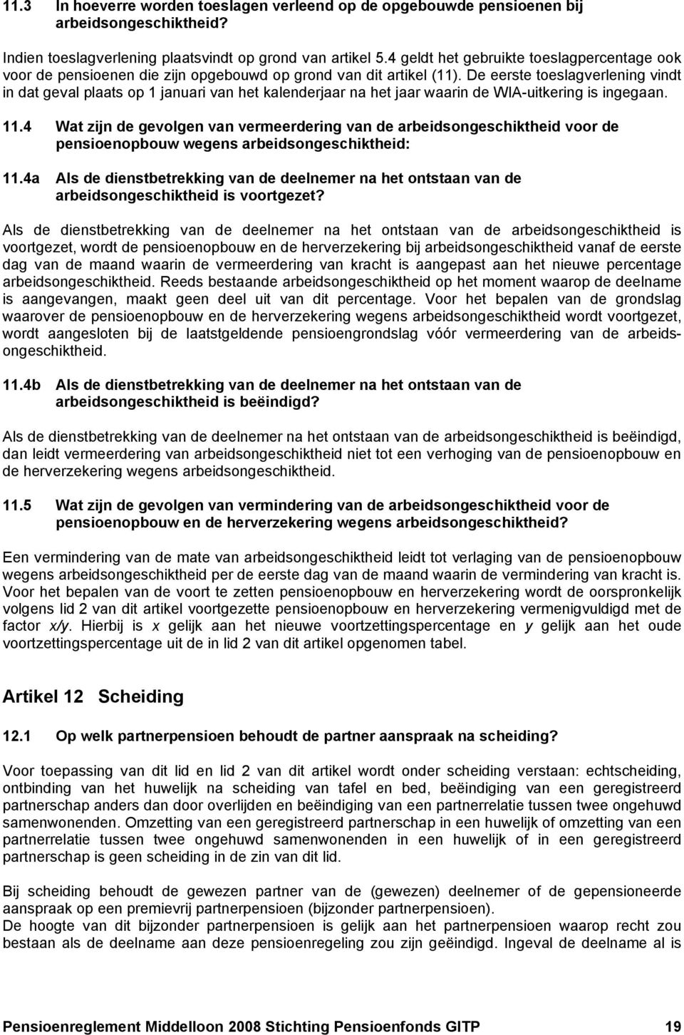 De eerste toeslagverlening vindt in dat geval plaats op 1 januari van het kalenderjaar na het jaar waarin de WIA-uitkering is ingegaan. 11.