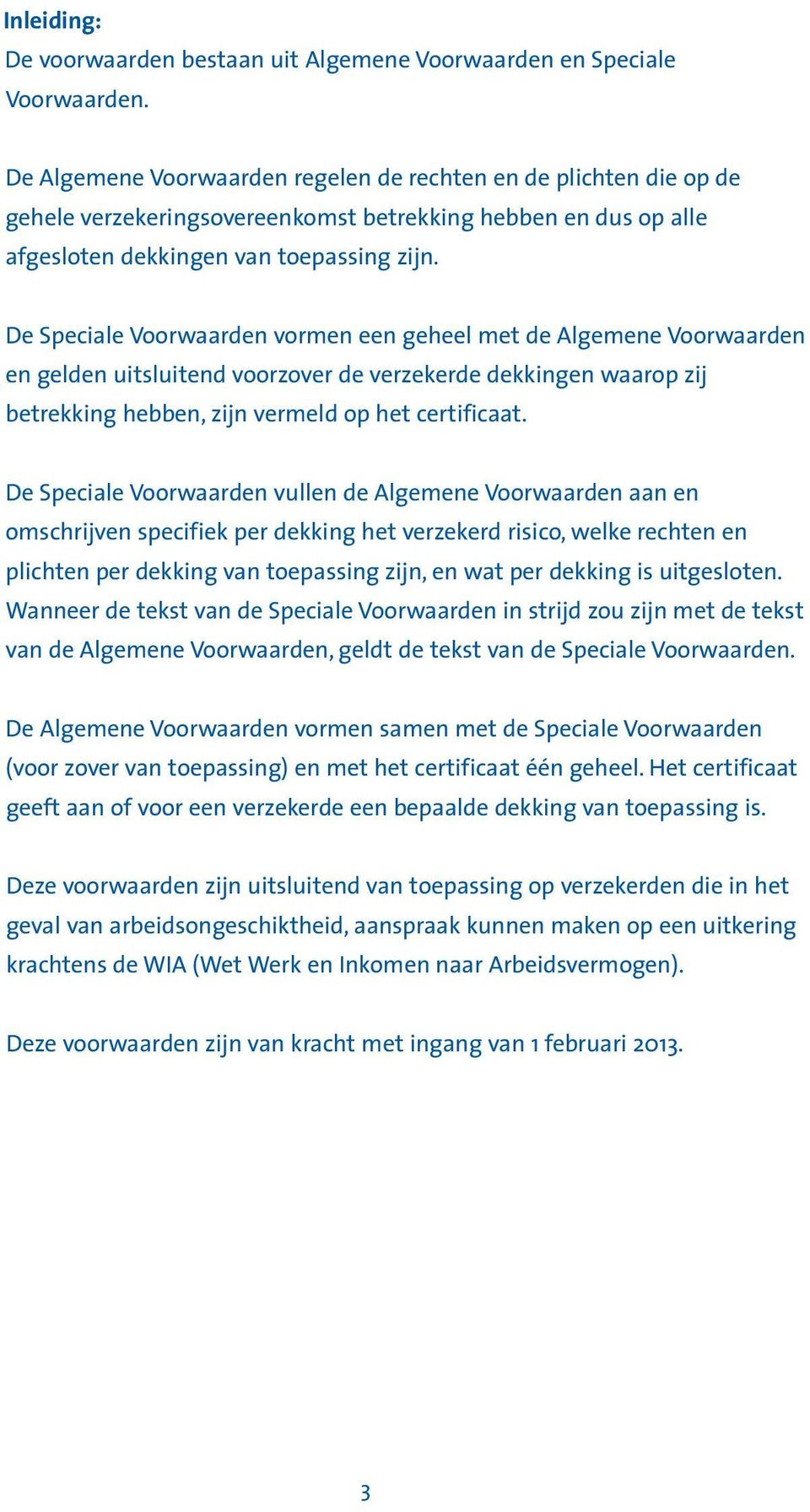 De Speciale Voorwaarden vormen een geheel met de Algemene Voorwaarden en gelden uitsluitend voorzover de verzekerde dekkingen waarop zij betrekking hebben, zijn vermeld op het certificaat.