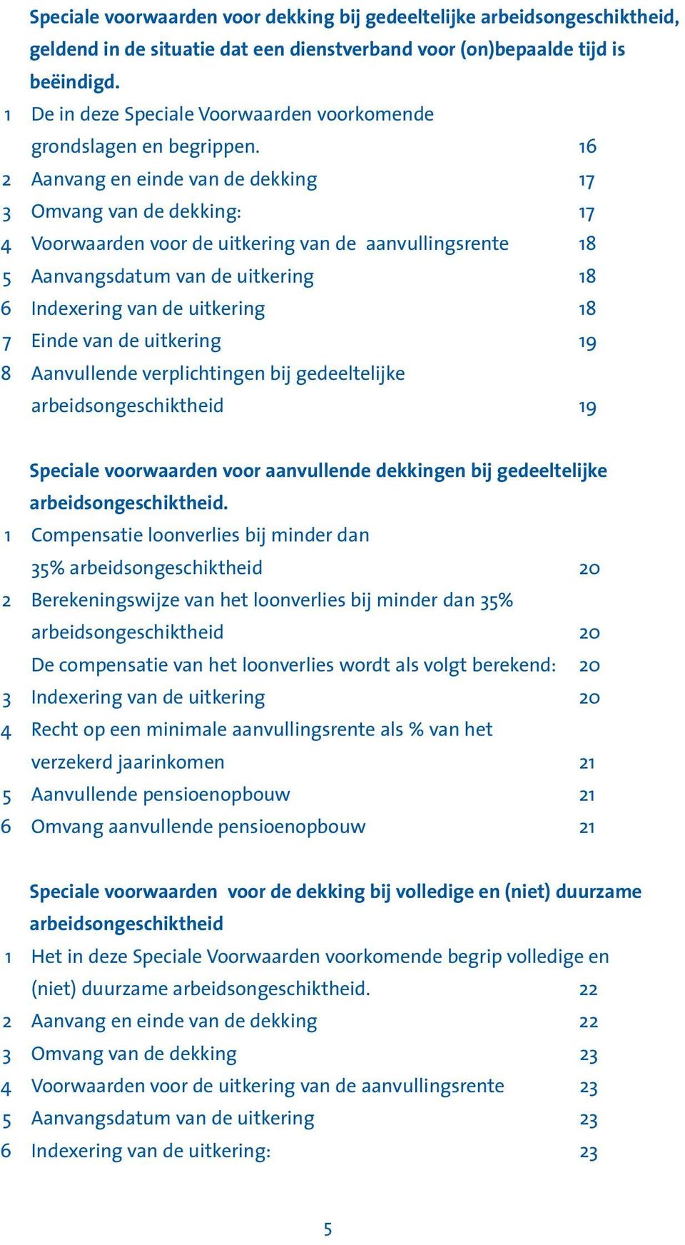 16 2 Aanvang en einde van de dekking 17 3 Omvang van de dekking: 17 4 Voorwaarden voor de uitkering van de aanvullingsrente 18 5 Aanvangsdatum van de uitkering 18 6 Indexering van de uitkering 18 7