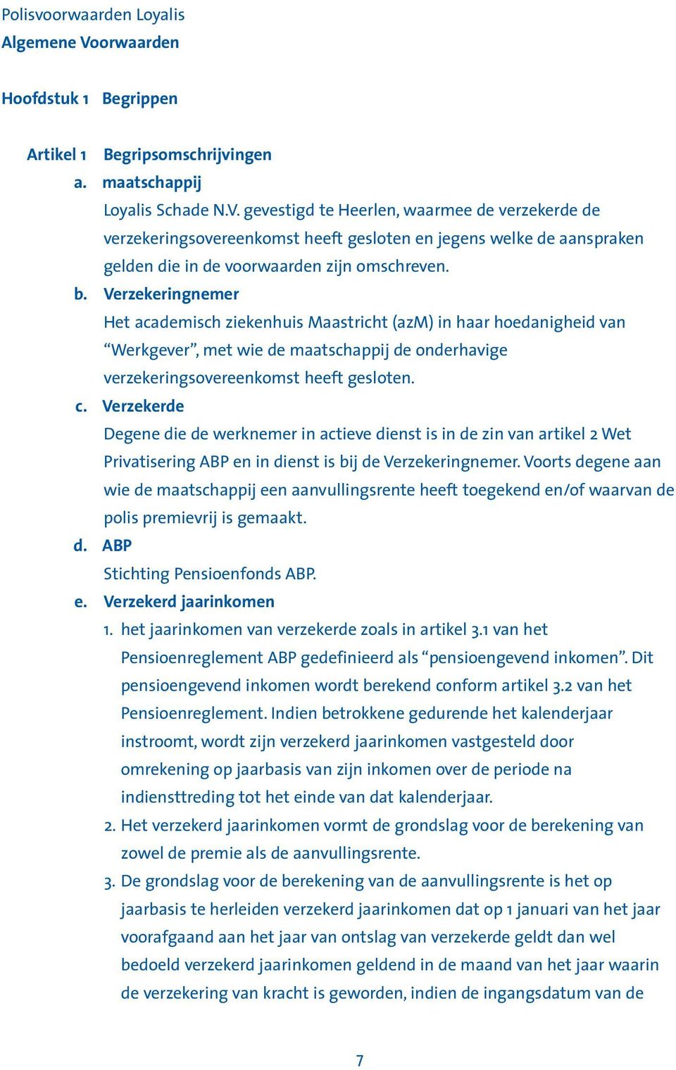 Verzekerde Degene die de werknemer in actieve dienst is in de zin van artikel 2 Wet Privatisering ABP en in dienst is bij de Verzekeringnemer.