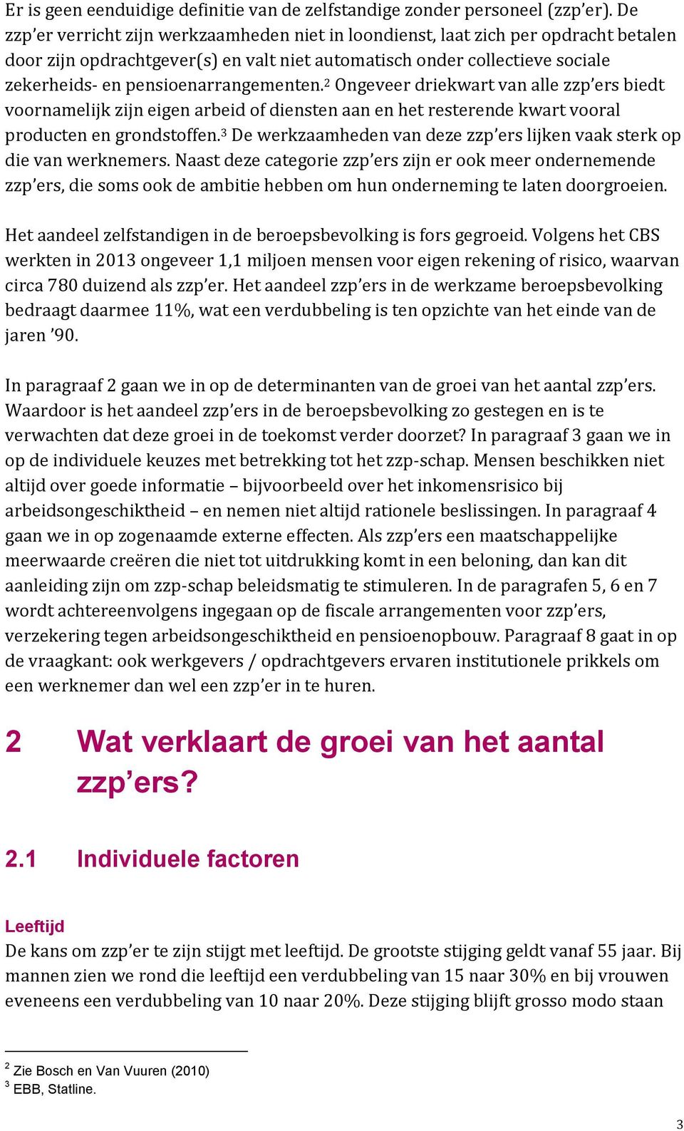 pensioenarrangementen. 2 Ongeveer driekwart van alle zzp ers biedt voornamelijk zijn eigen arbeid of diensten aan en het resterende kwart vooral producten en grondstoffen.