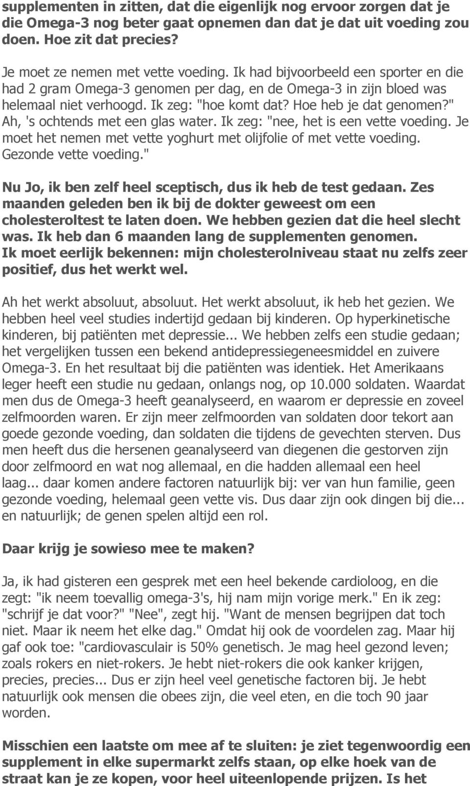 " Ah, 's ochtends met een glas water. Ik zeg: "nee, het is een vette voeding. Je moet het nemen met vette yoghurt met olijfolie of met vette voeding. Gezonde vette voeding.