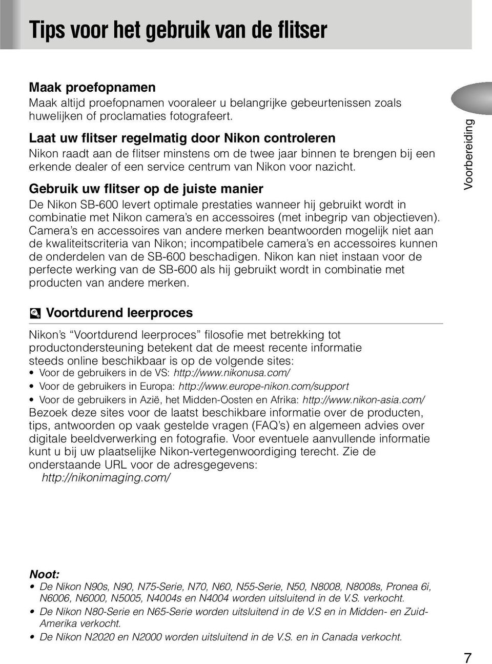 Gebruik uw flitser op de juiste manier De Nikon SB-600 levert optimale prestaties wanneer hij gebruikt wordt in combinatie met Nikon camera s en accessoires (met inbegrip van objectieven).