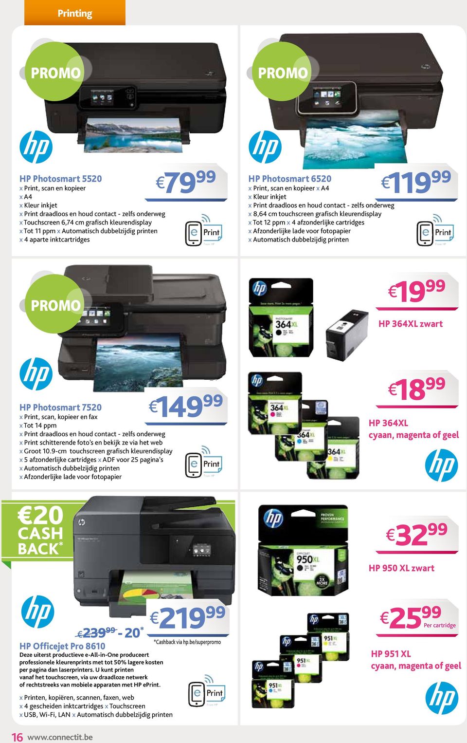 grafisch kleurendisplay x Tot 12 ppm x 4 afzonderlijke cartridges x Afzonderlijke lade voor fotopapier x Automatisch dubbelzijdig printen 119 PROMO 19 HP 364XL zwart HP Photosmart 7520 149 x Print,