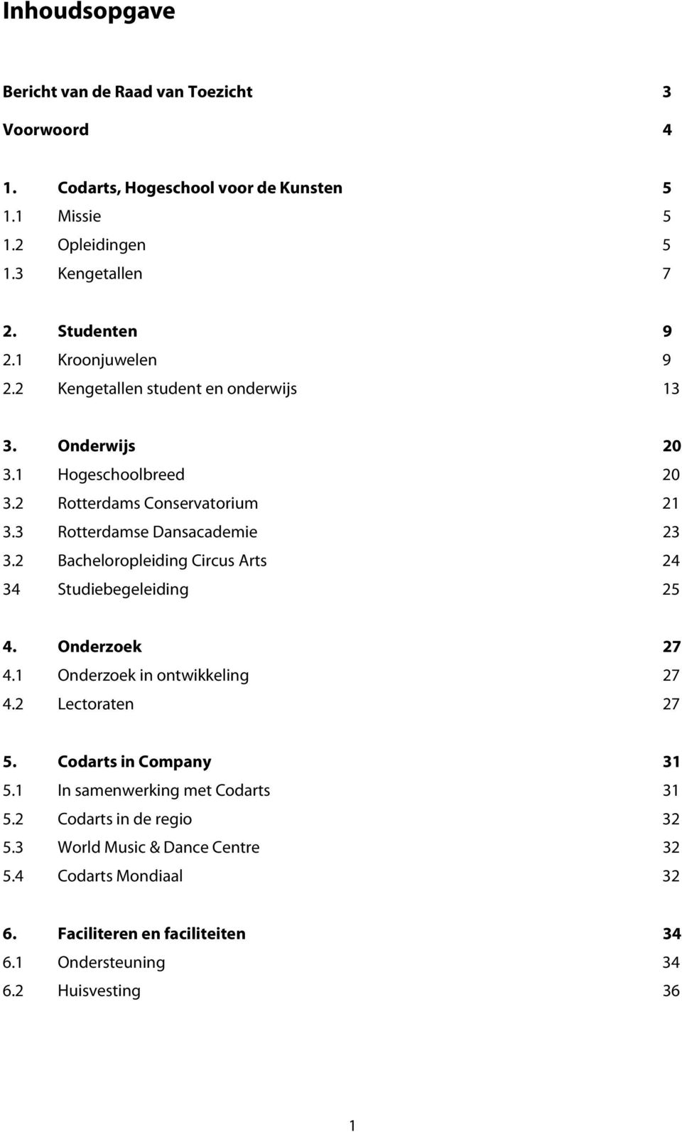 2 Bacheloropleiding Circus Arts 24 34 Studiebegeleiding 25 4. Onderzoek 27 4.1 Onderzoek in ontwikkeling 27 4.2 Lectoraten 27 5. Codarts in Company 31 5.