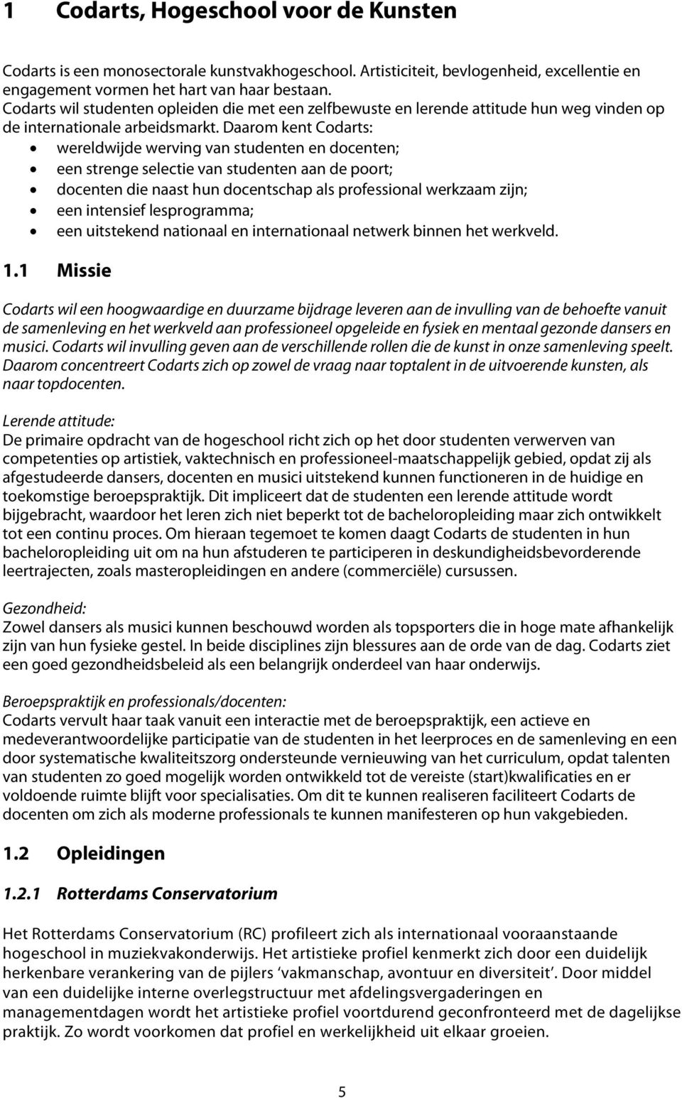 Daarom kent Codarts: wereldwijde werving van studenten en docenten; een strenge selectie van studenten aan de poort; docenten die naast hun docentschap als professional werkzaam zijn; een intensief