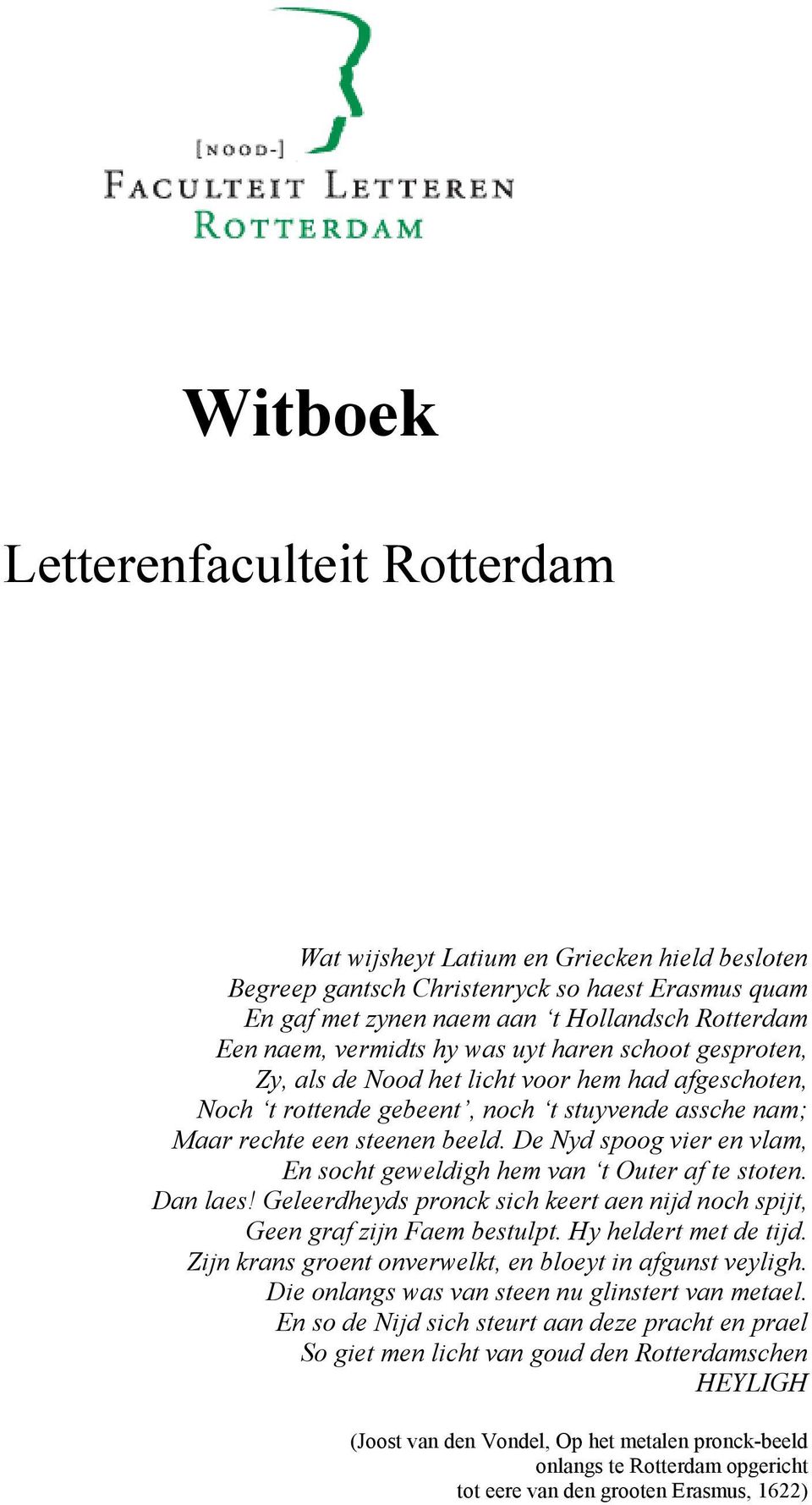 De Nyd spoog vier en vlam, En socht geweldigh hem van t Outer af te stoten. Dan laes! Geleerdheyds pronck sich keert aen nijd noch spijt, Geen graf zijn Faem bestulpt. Hy heldert met de tijd.