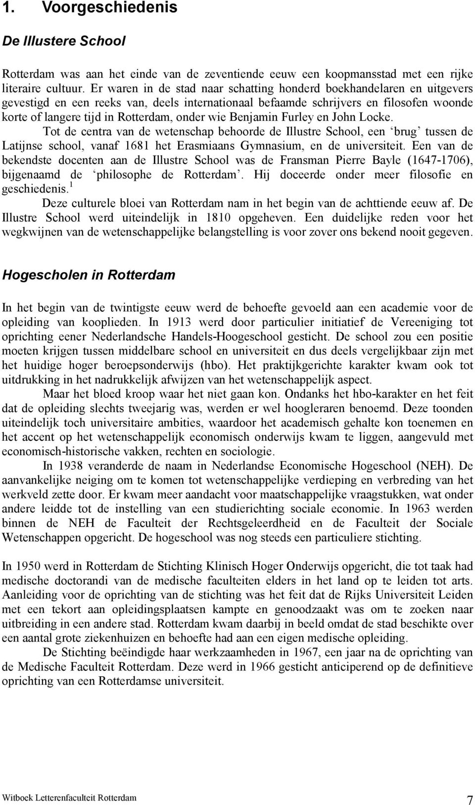 onder wie Benjamin Furley en John Locke. Tot de centra van de wetenschap behoorde de Illustre School, een brug tussen de Latijnse school, vanaf 1681 het Erasmiaans Gymnasium, en de universiteit.