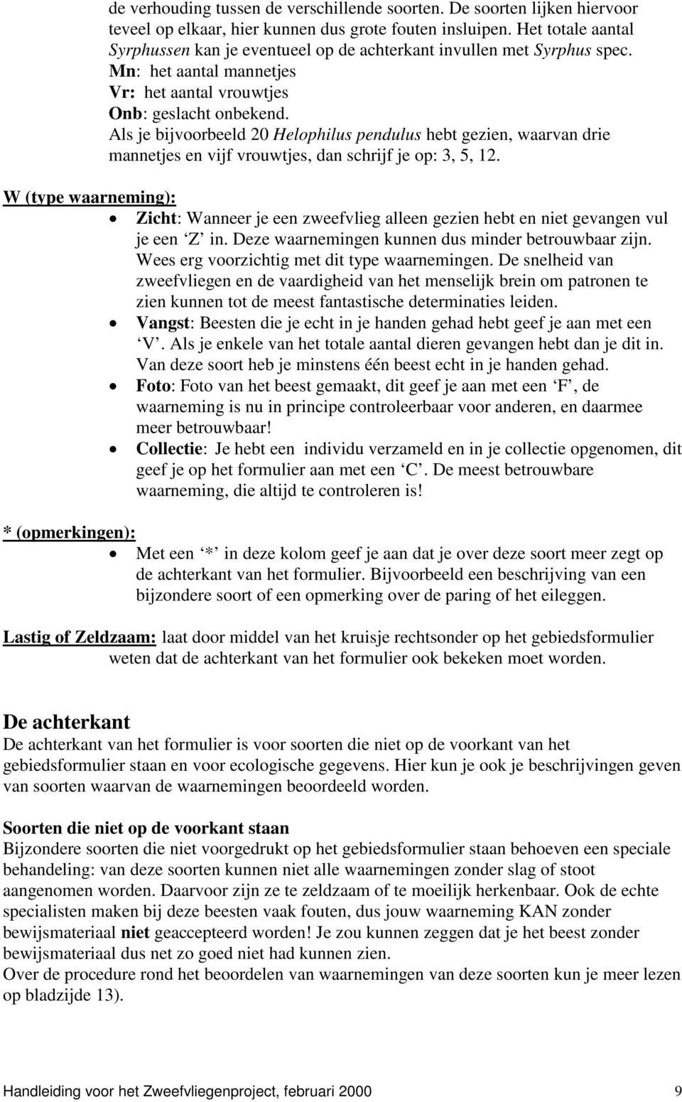 Als je bijvoorbeeld 20 Helophilus pendulus hebt gezien, waarvan drie mannetjes en vijf vrouwtjes, dan schrijf je op: 3, 5, 12.