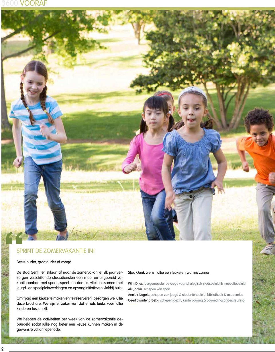 Om tijdig een keuze te maken en te reserveren, bezorgen we jullie deze brochure. We zijn er zeker van dat er iets leuks voor jullie kinderen tussen zit.