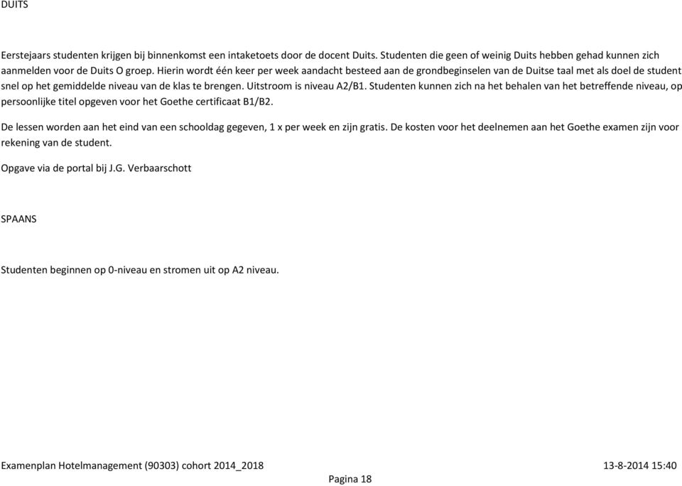 Studenten kunnen zich na het behalen van het betreffende niveau, op persoonlijke titel opgeven voor het Goethe certificaat B1/B2.