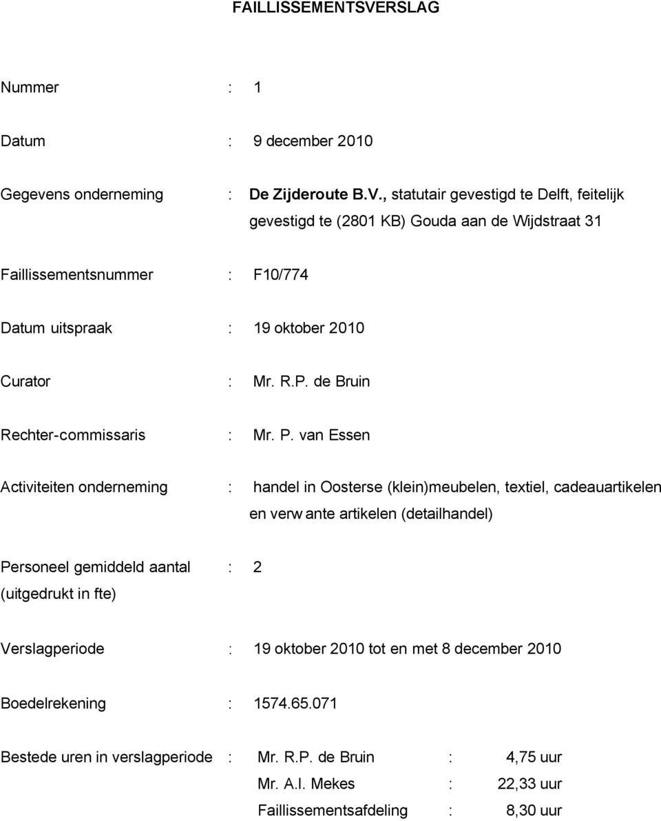 , statutair gevestigd te Delft, feitelijk gevestigd te (2801 KB) Gouda aan de Wijdstraat 31 Faillissementsnummer : F10/774 Datum uitspraak : 19 oktober 2010 Curator : Mr. R.P.