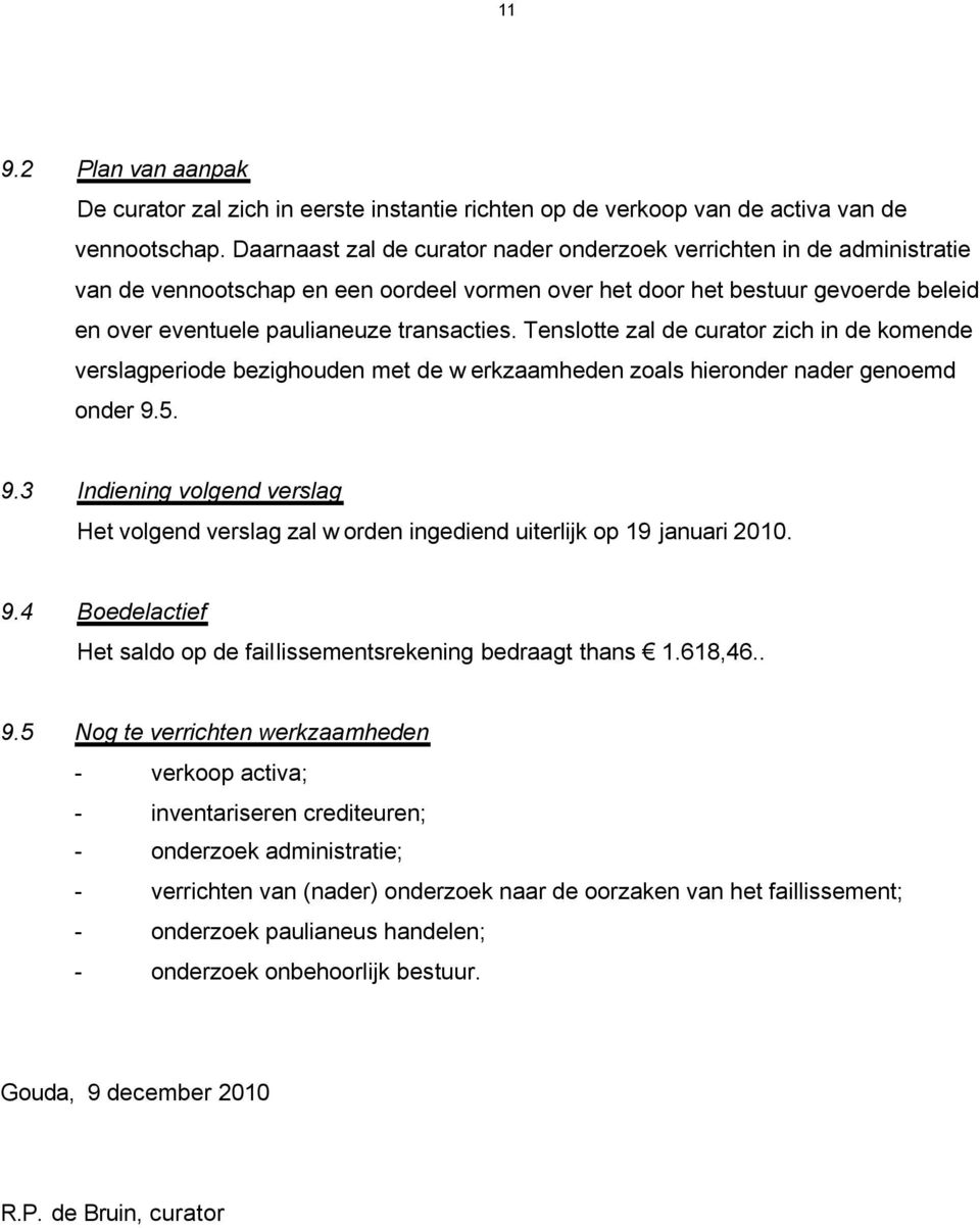 Tenslotte zal de curator zich in de komende verslagperiode bezighouden met de w erkzaamheden zoals hieronder nader genoemd onder 9.