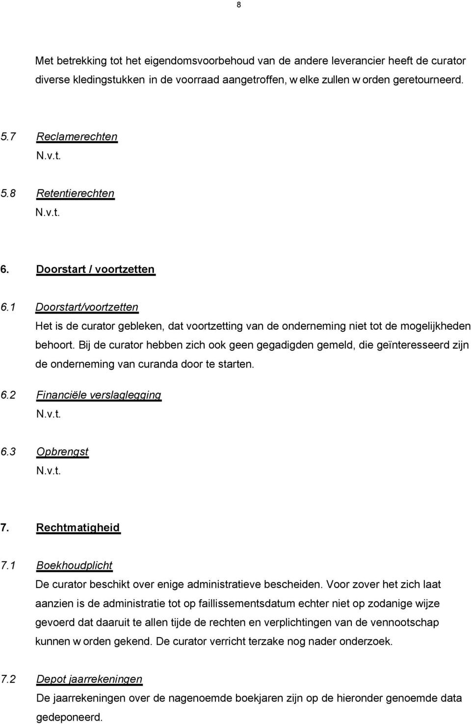 Bij de curator hebben zich ook geen gegadigden gemeld, die geïnteresseerd zijn de onderneming van curanda door te starten. 6.2 Financiële verslaglegging 6.3 Opbrengst 7. Rechtmatigheid 7.