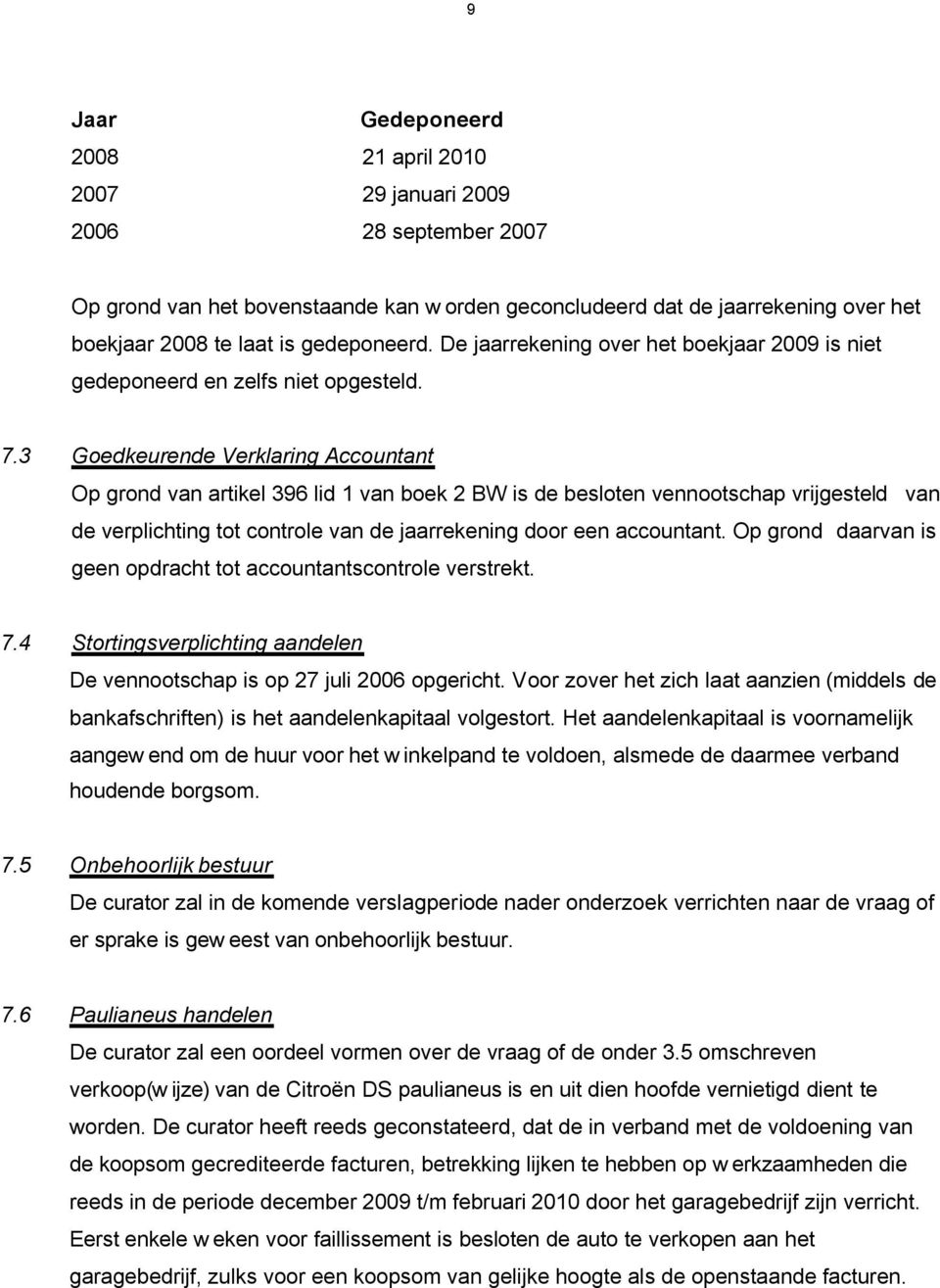 3 Goedkeurende Verklaring Accountant Op grond van artikel 396 lid 1 van boek 2 BW is de besloten vennootschap vrijgesteld van de verplichting tot controle van de jaarrekening door een accountant.