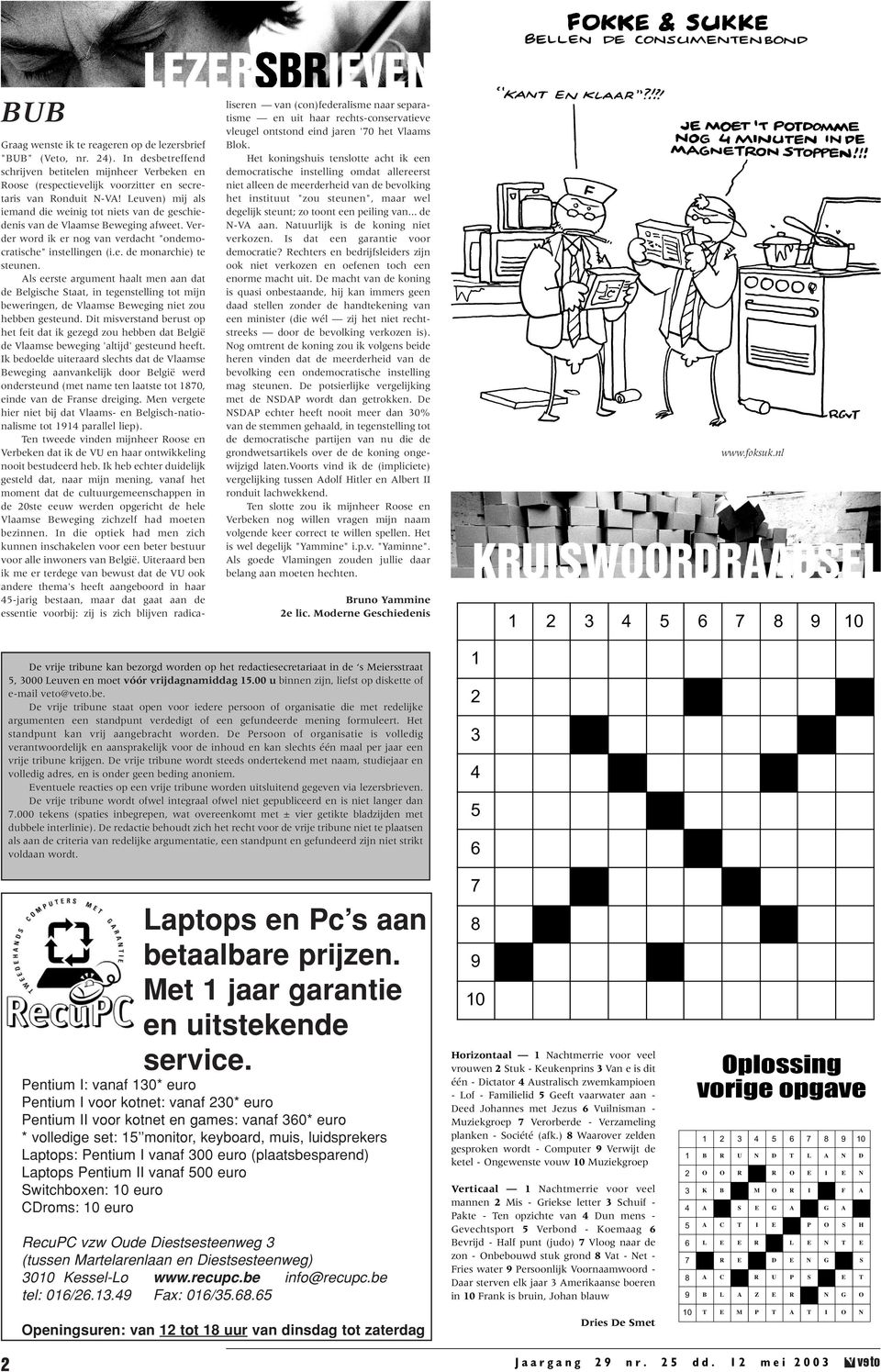 Als st gunt hlt n n dt d Blgisch Stt, in tgnstlling tot ijn bwingn, d Vls Bwging nit zou hbbn gstund. Dit isvstnd bust op ht fit dt ik gzgd zou hbbn dt Blgië d Vls bwging 'ltijd' gstund hft.