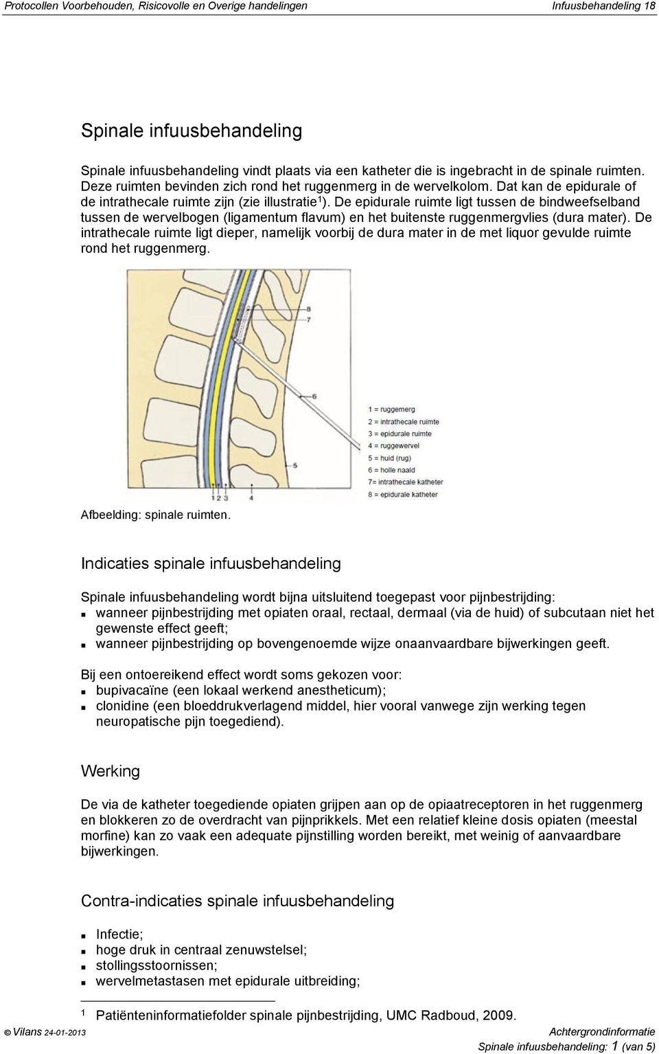 De epidurale ruimte ligt tussen de bindweefselband tussen de wervelbogen (ligamentum flavum) en het buitenste ruggenmergvlies (dura mater).