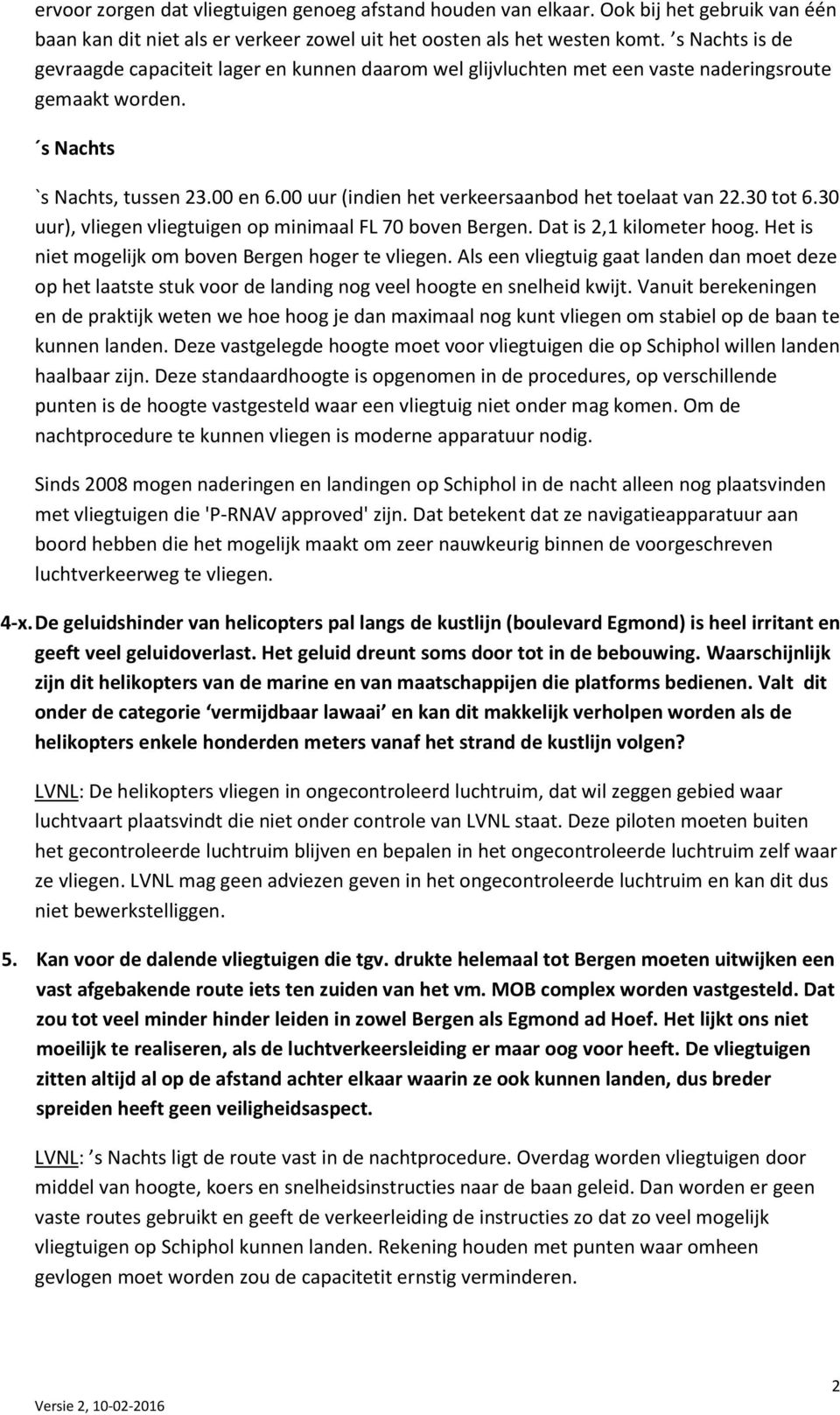 00 uur (indien het verkeersaanbod het toelaat van 22.30 tot 6.30 uur), vliegen vliegtuigen op minimaal FL 70 boven Bergen. Dat is 2,1 kilometer hoog.