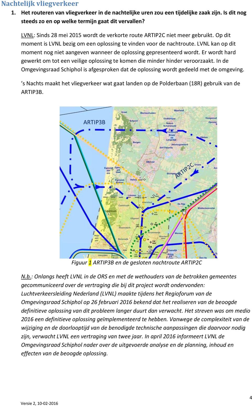 LVNL kan op dit moment nog niet aangeven wanneer de oplossing gepresenteerd wordt. Er wordt hard gewerkt om tot een veilige oplossing te komen die minder hinder veroorzaakt.