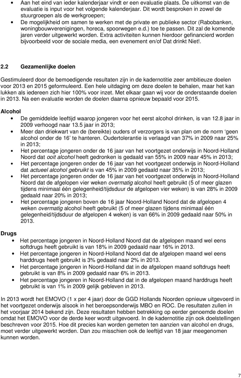 Dit zal de komende jaren verder uitgewerkt worden. Extra activiteiten kunnen hierdoor gefinancierd worden bijvoorbeeld voor de sociale media, een evenement en/of Dat drinkt Niet!. 2.