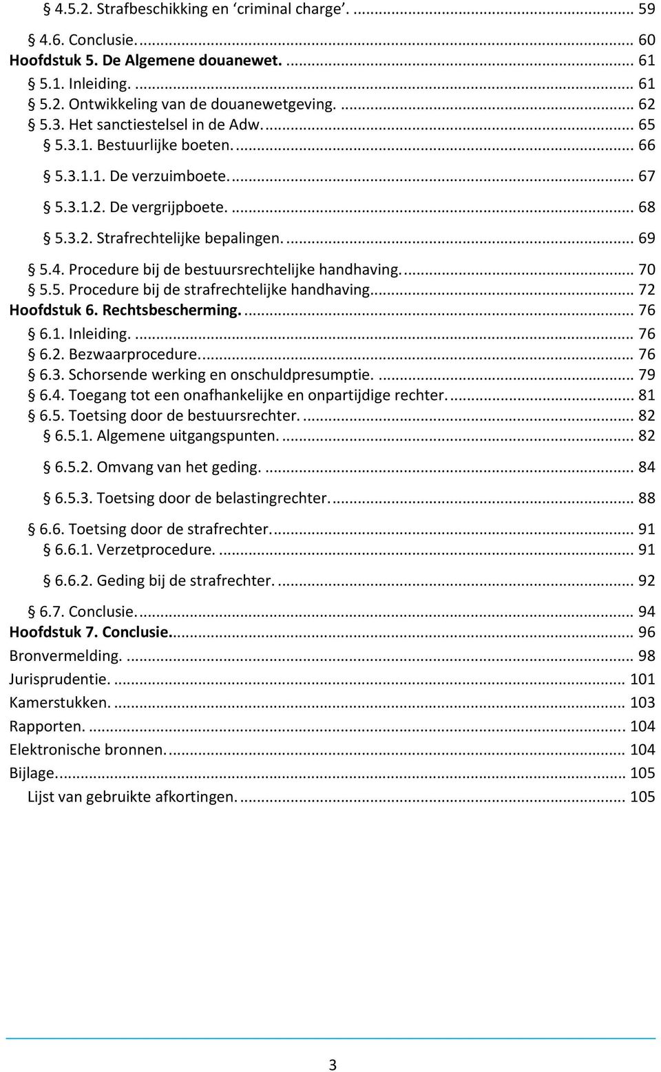 Procedure bij de bestuursrechtelijke handhaving.... 70 5.5. Procedure bij de strafrechtelijke handhaving... 72 Hoofdstuk 6. Rechtsbescherming.... 76 6.1. Inleiding.... 76 6.2. Bezwaarprocedure.... 76 6.3.