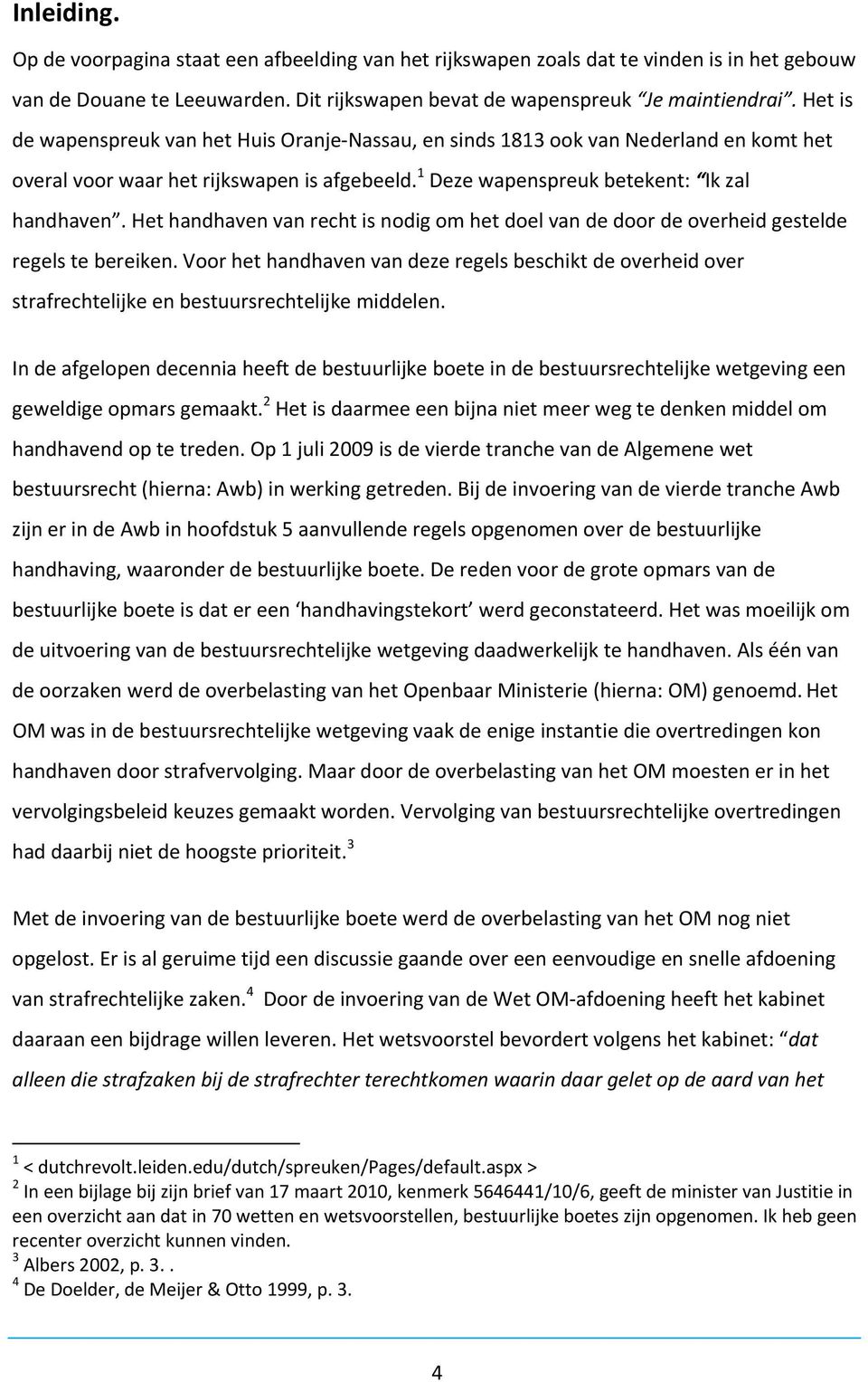 Het handhaven van recht is nodig om het doel van de door de overheid gestelde regels te bereiken.