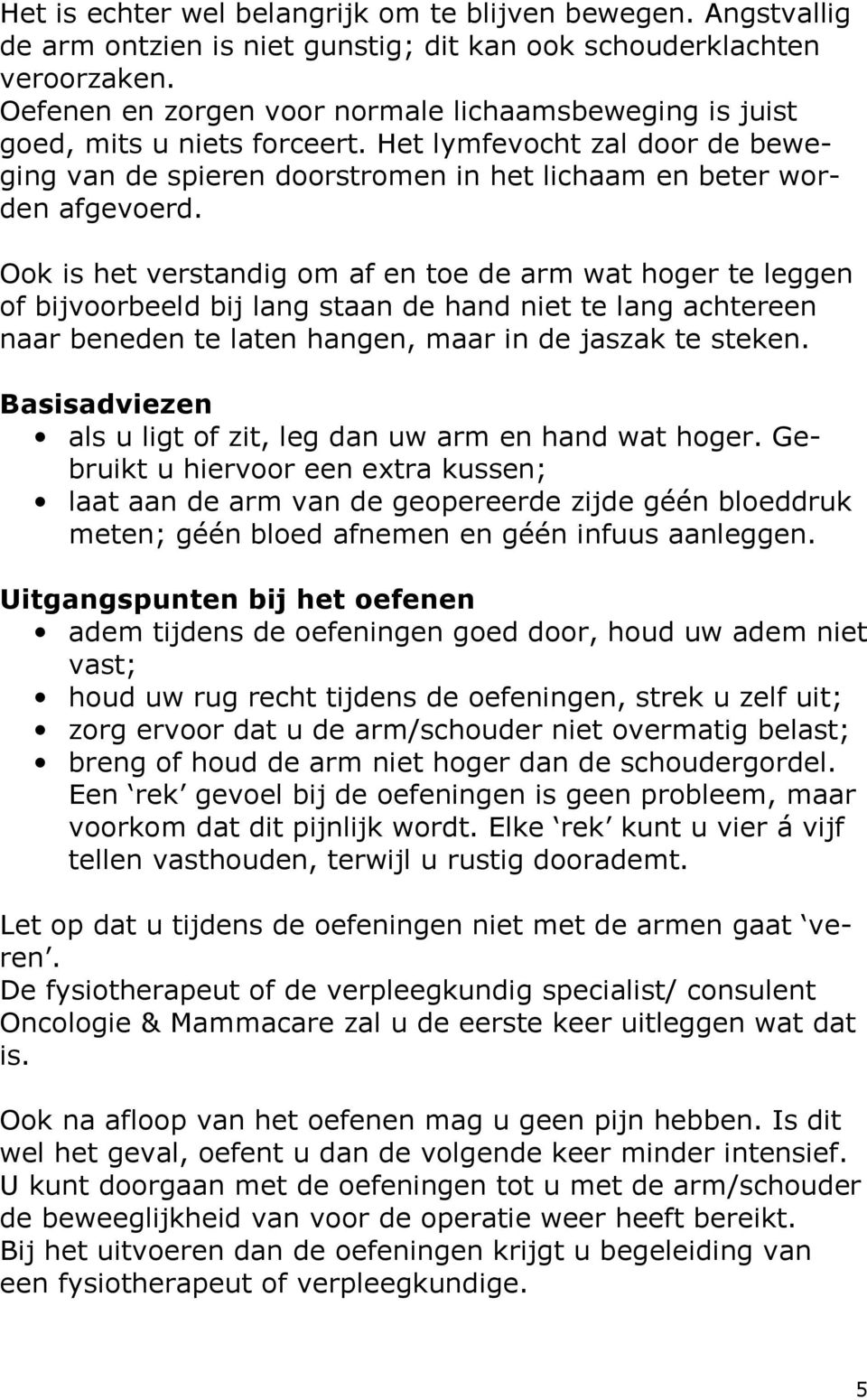 Ook is het verstandig om af en toe de arm wat hoger te leggen of bijvoorbeeld bij lang staan de hand niet te lang achtereen naar beneden te laten hangen, maar in de jaszak te steken.